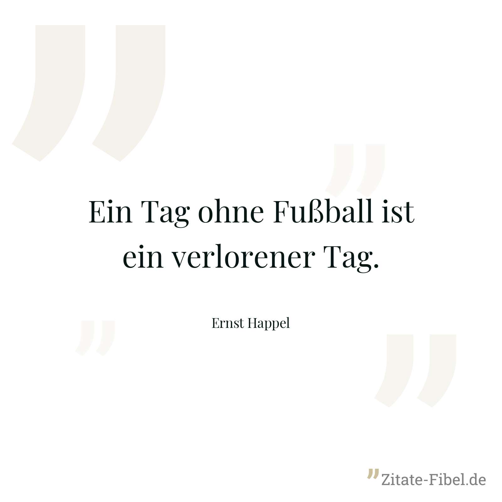 Ein Tag ohne Fußball ist ein verlorener Tag. - Ernst Happel