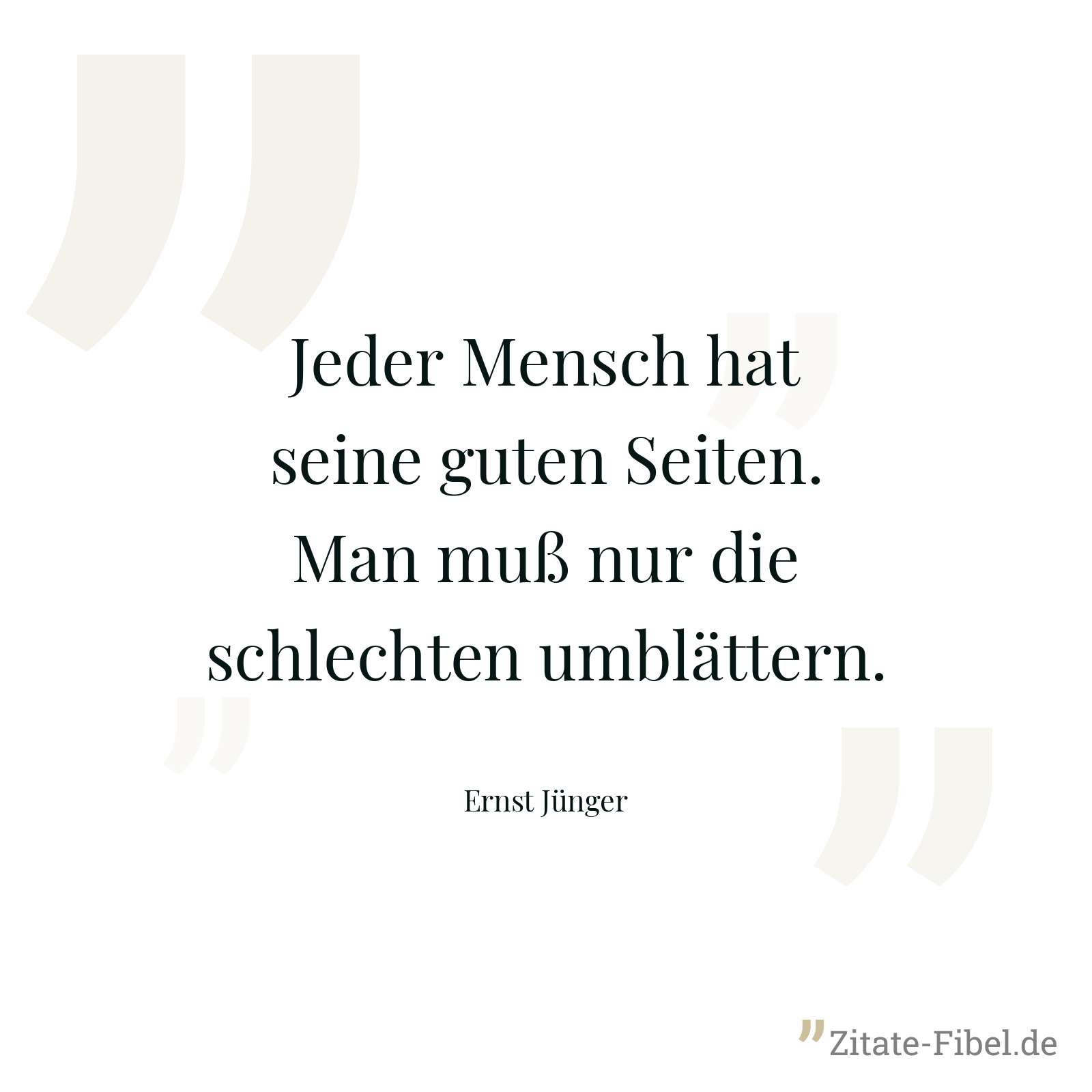 Jeder Mensch hat seine guten Seiten. Man muß nur die schlechten umblättern. - Ernst Jünger