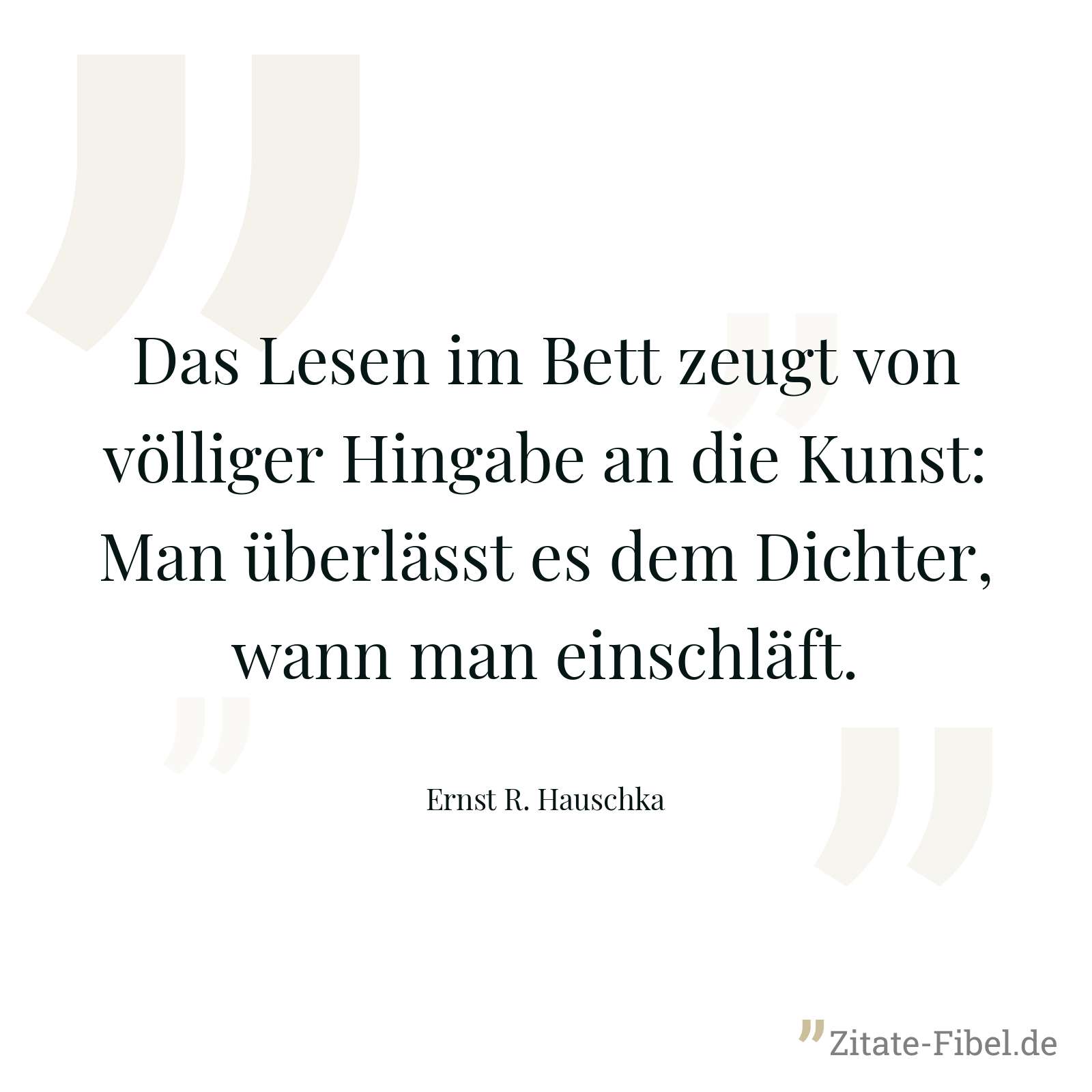 Das Lesen im Bett zeugt von völliger Hingabe an die Kunst: Man überlässt es dem Dichter, wann man einschläft. - Ernst R. Hauschka