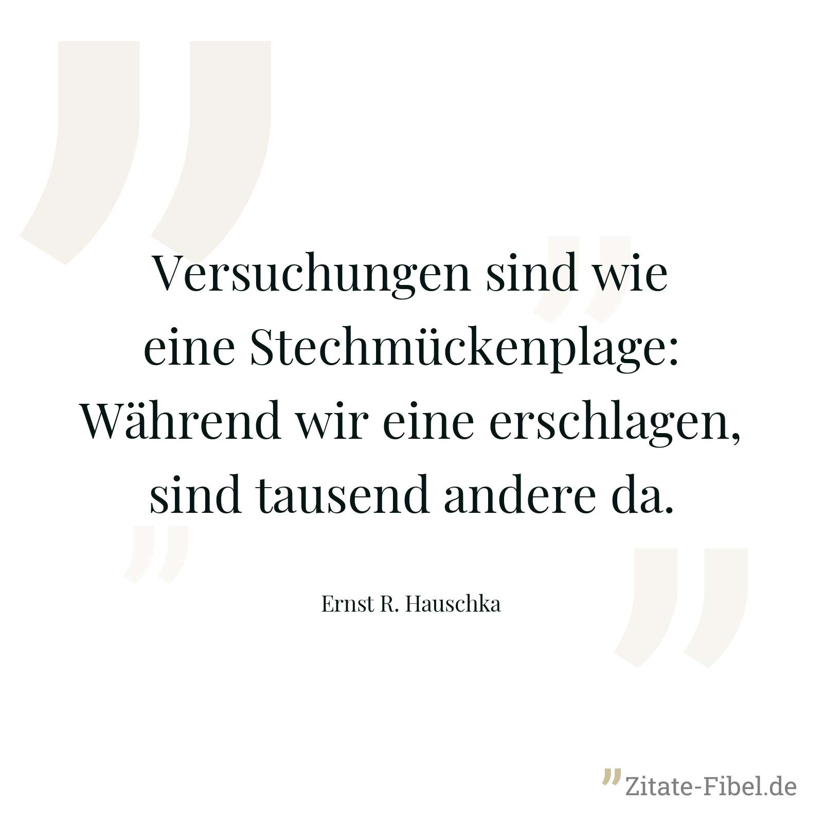 Versuchungen sind wie eine Stechmückenplage: Während wir eine erschlagen, sind tausend andere da. - Ernst R. Hauschka