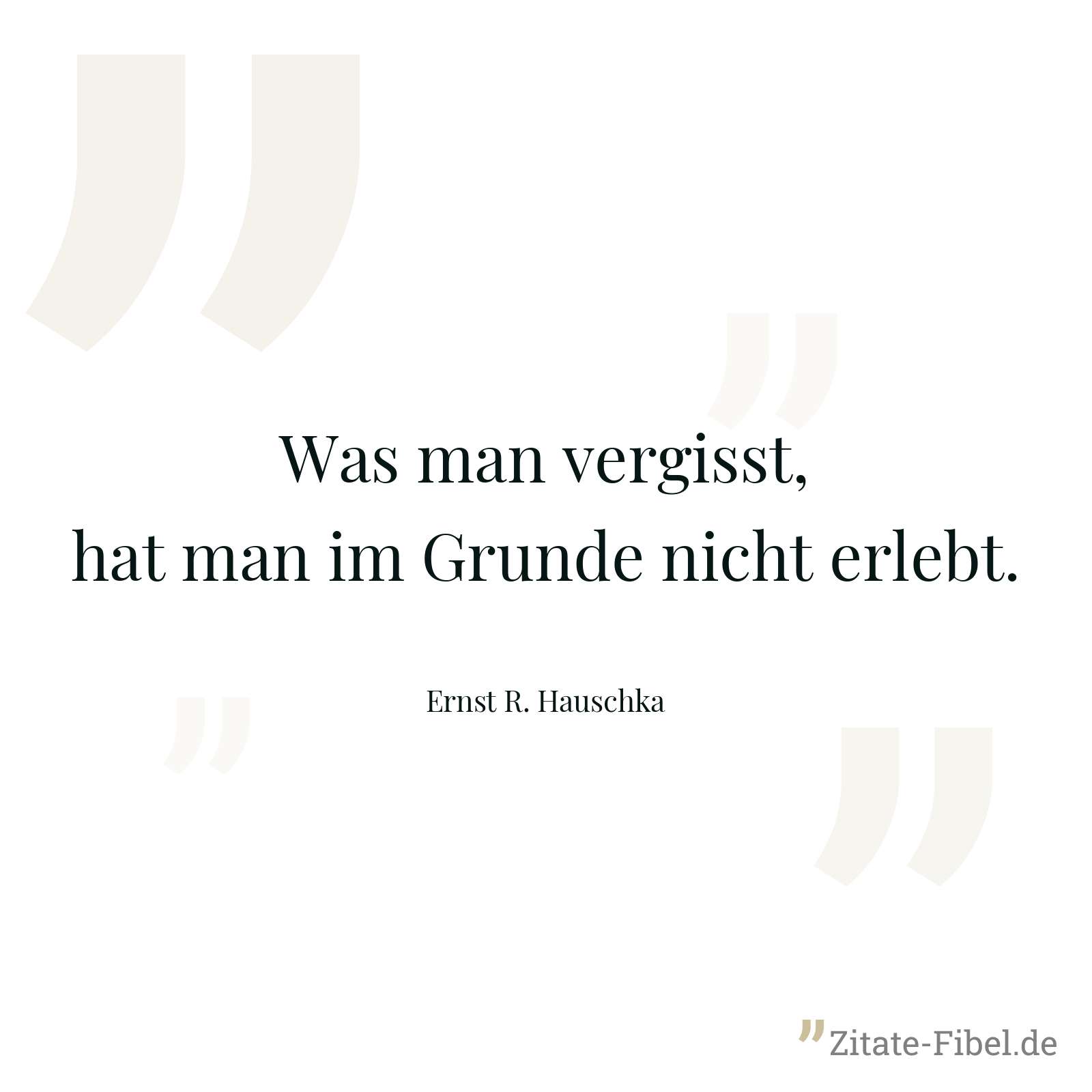 Was man vergisst, hat man im Grunde nicht erlebt. - Ernst R. Hauschka