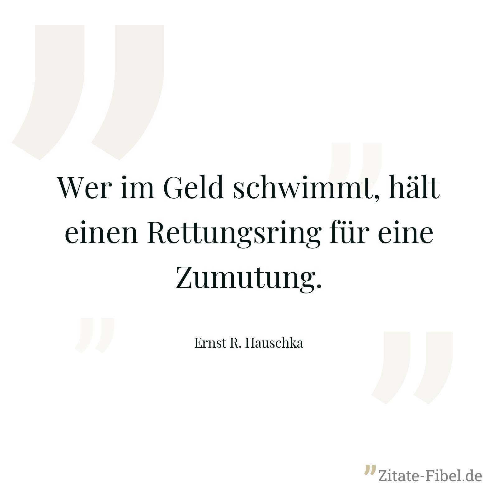 Wer im Geld schwimmt, hält einen Rettungsring für eine Zumutung. - Ernst R. Hauschka