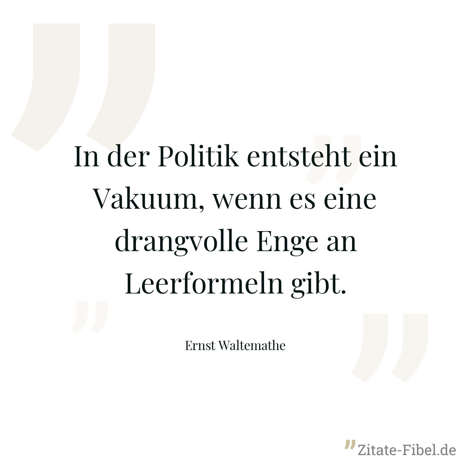 In der Politik entsteht ein Vakuum, wenn es eine drangvolle Enge an Leerformeln gibt. - Ernst Waltemathe