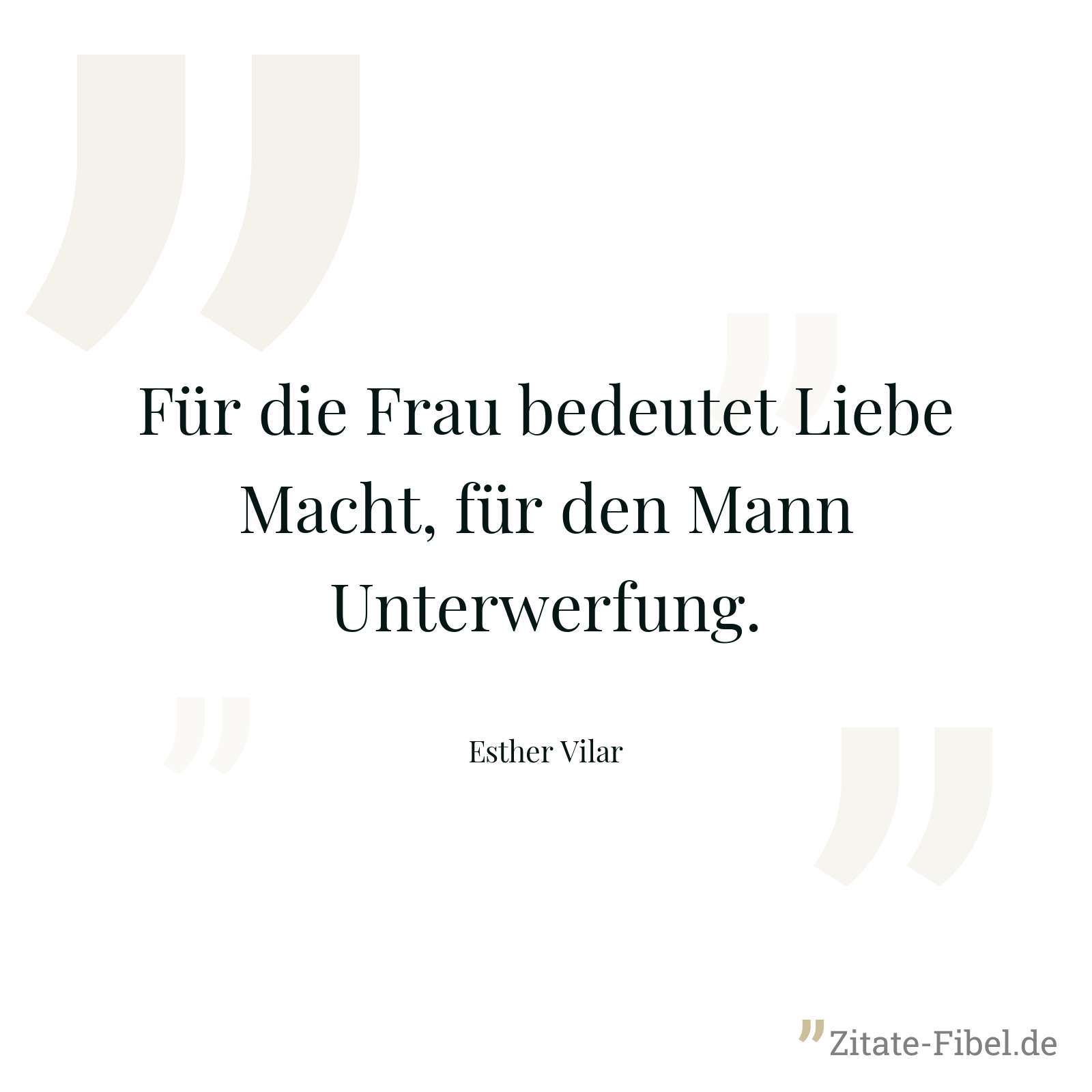 Für die Frau bedeutet Liebe Macht, für den Mann Unterwerfung. - Esther Vilar