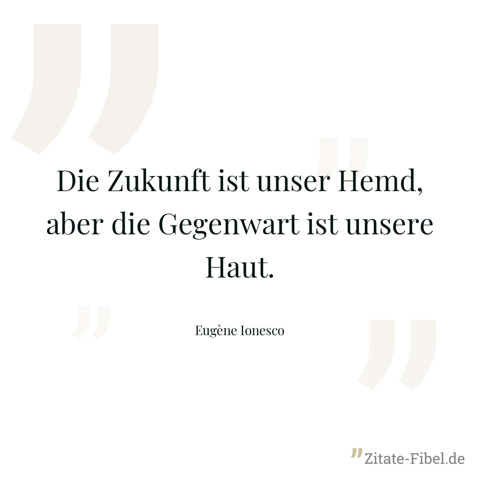 Die Zukunft ist unser Hemd, aber die Gegenwart ist unsere Haut. - Eugène Ionesco