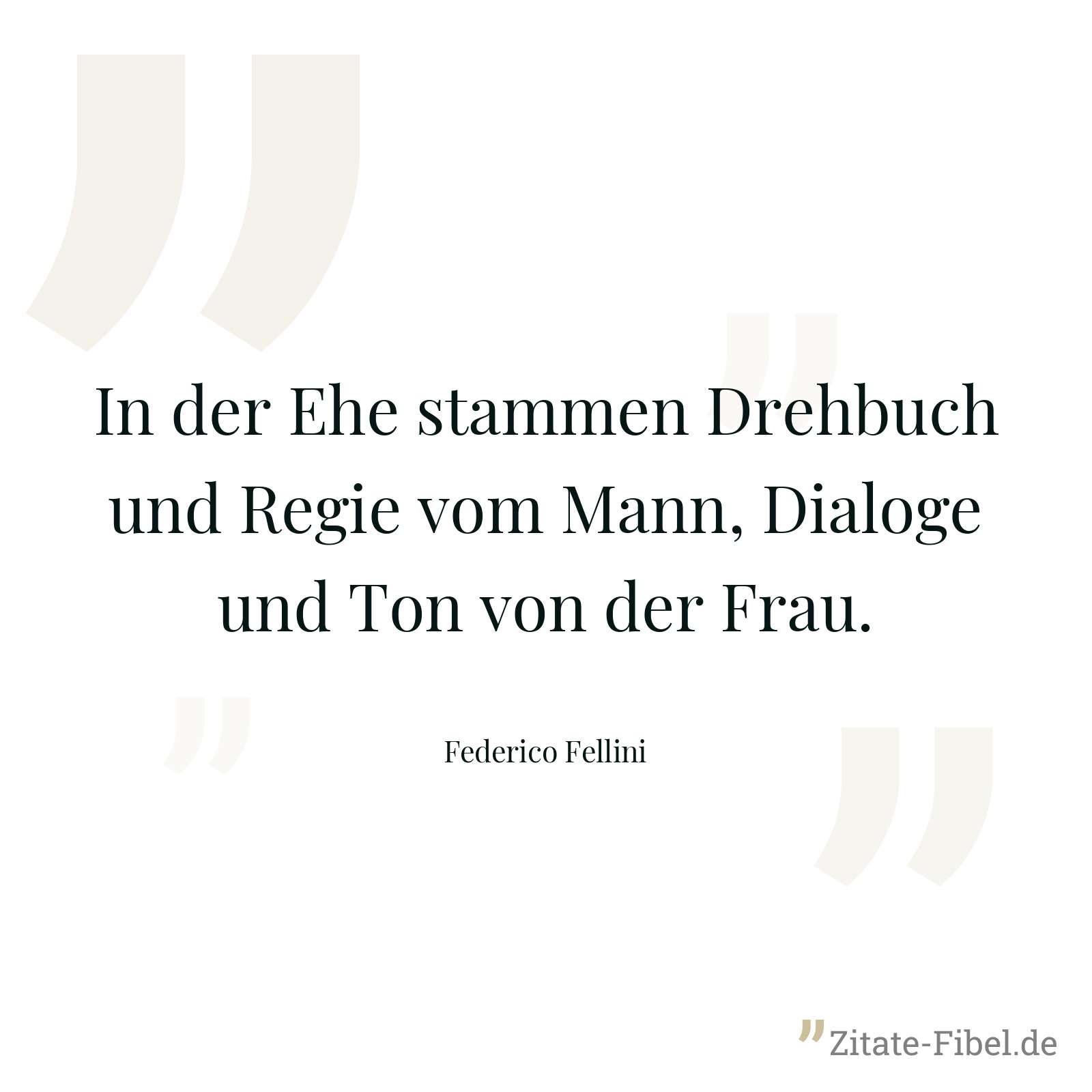 In der Ehe stammen Drehbuch und Regie vom Mann, Dialoge und Ton von der Frau. - Federico Fellini