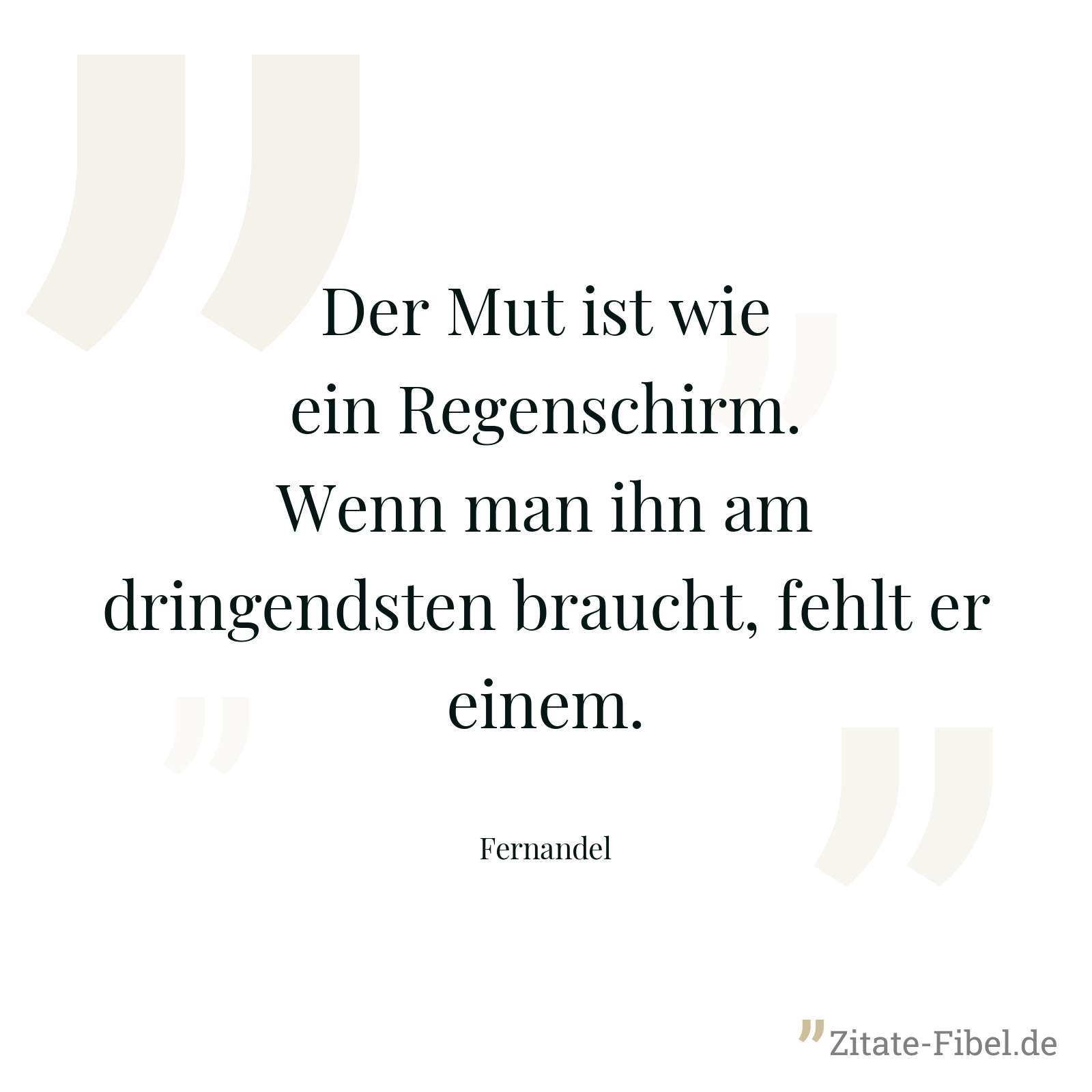 Der Mut ist wie ein Regenschirm. Wenn man ihn am dringendsten braucht, fehlt er einem. - Fernandel