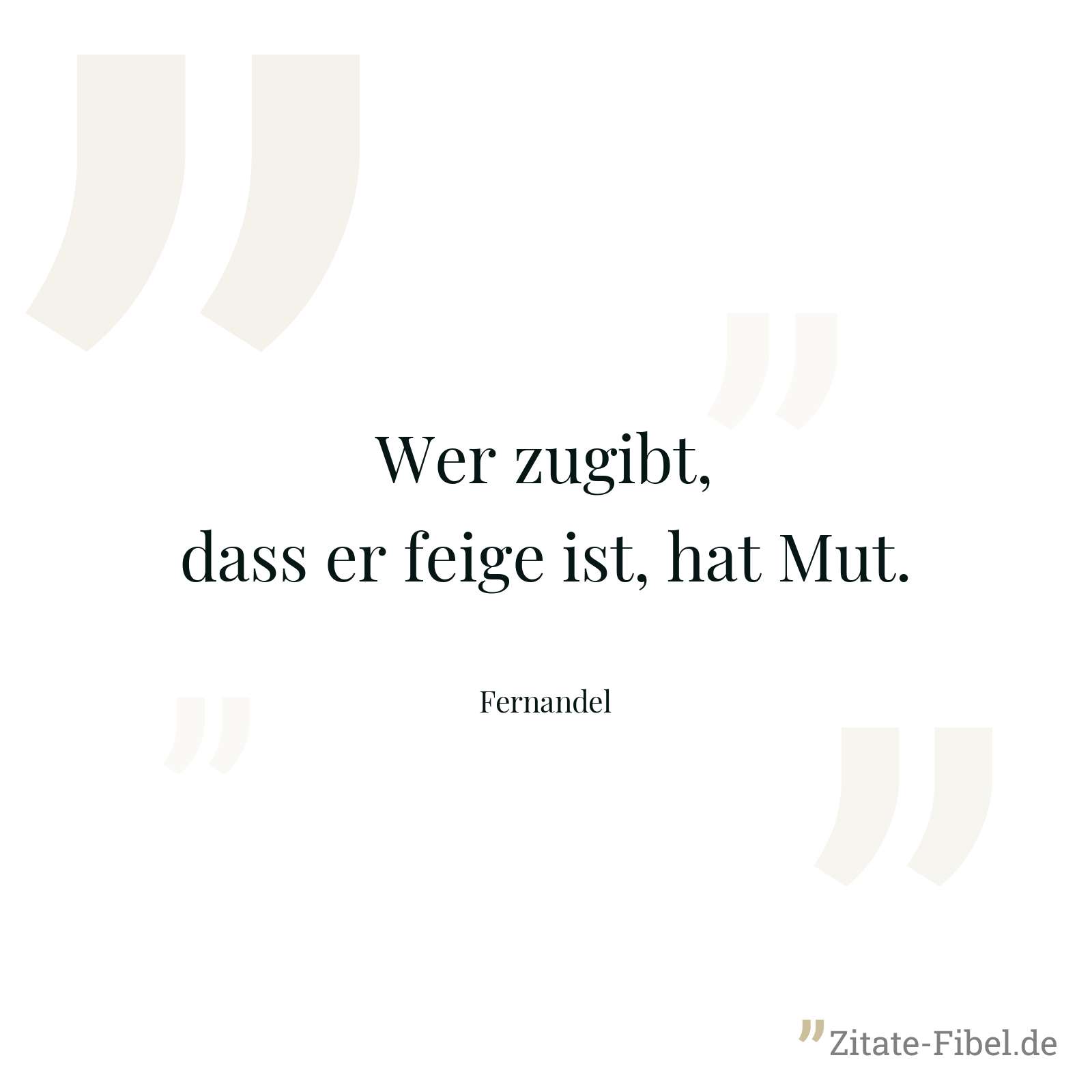Wer zugibt, dass er feige ist, hat Mut. - Fernandel