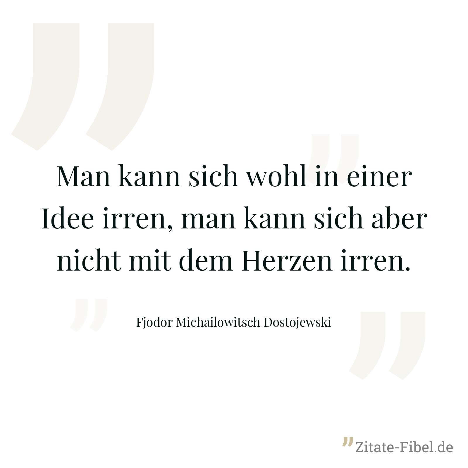 Man kann sich wohl in einer Idee irren, man kann sich aber nicht mit dem Herzen irren. - Fjodor Michailowitsch Dostojewski