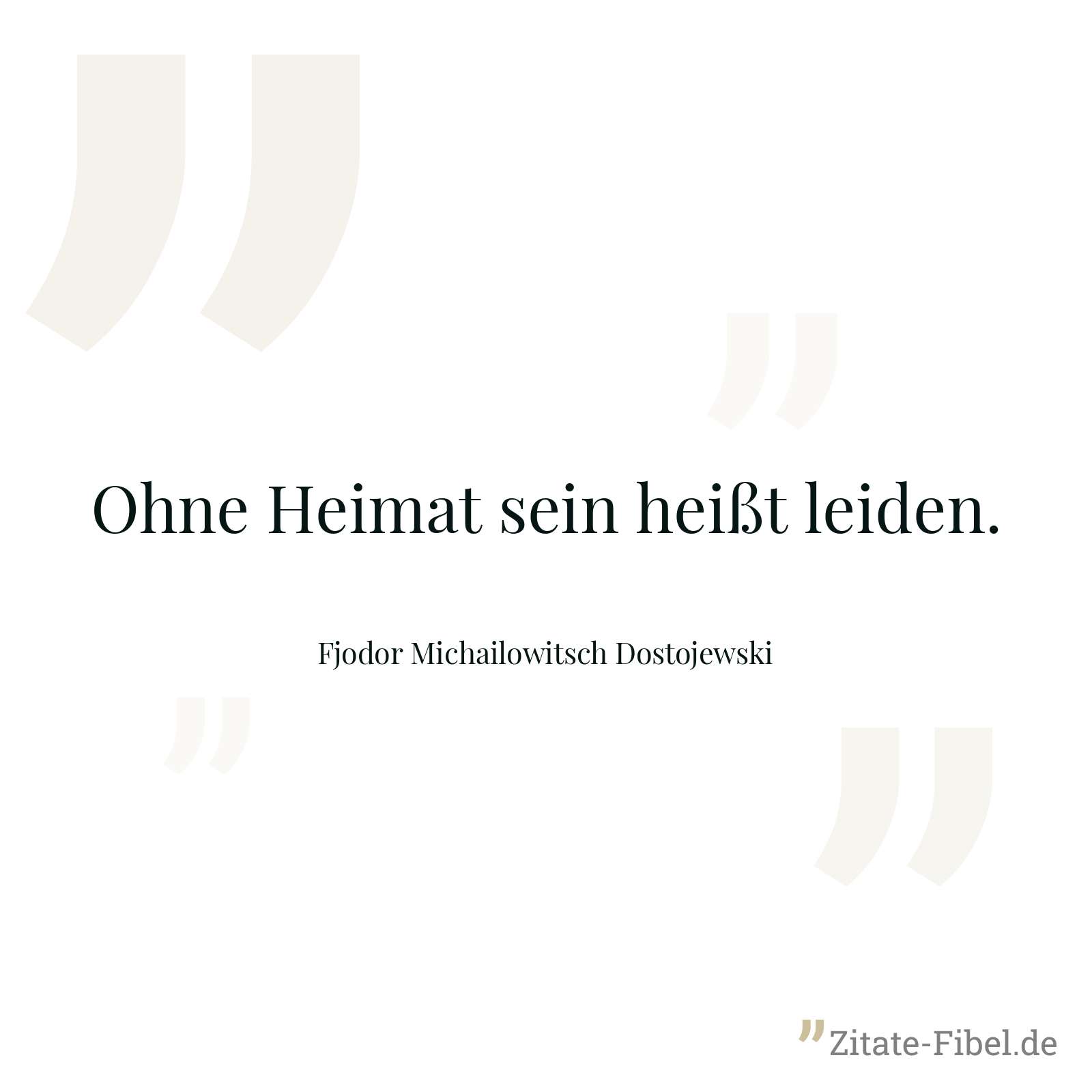 Ohne Heimat sein heißt leiden. - Fjodor Michailowitsch Dostojewski