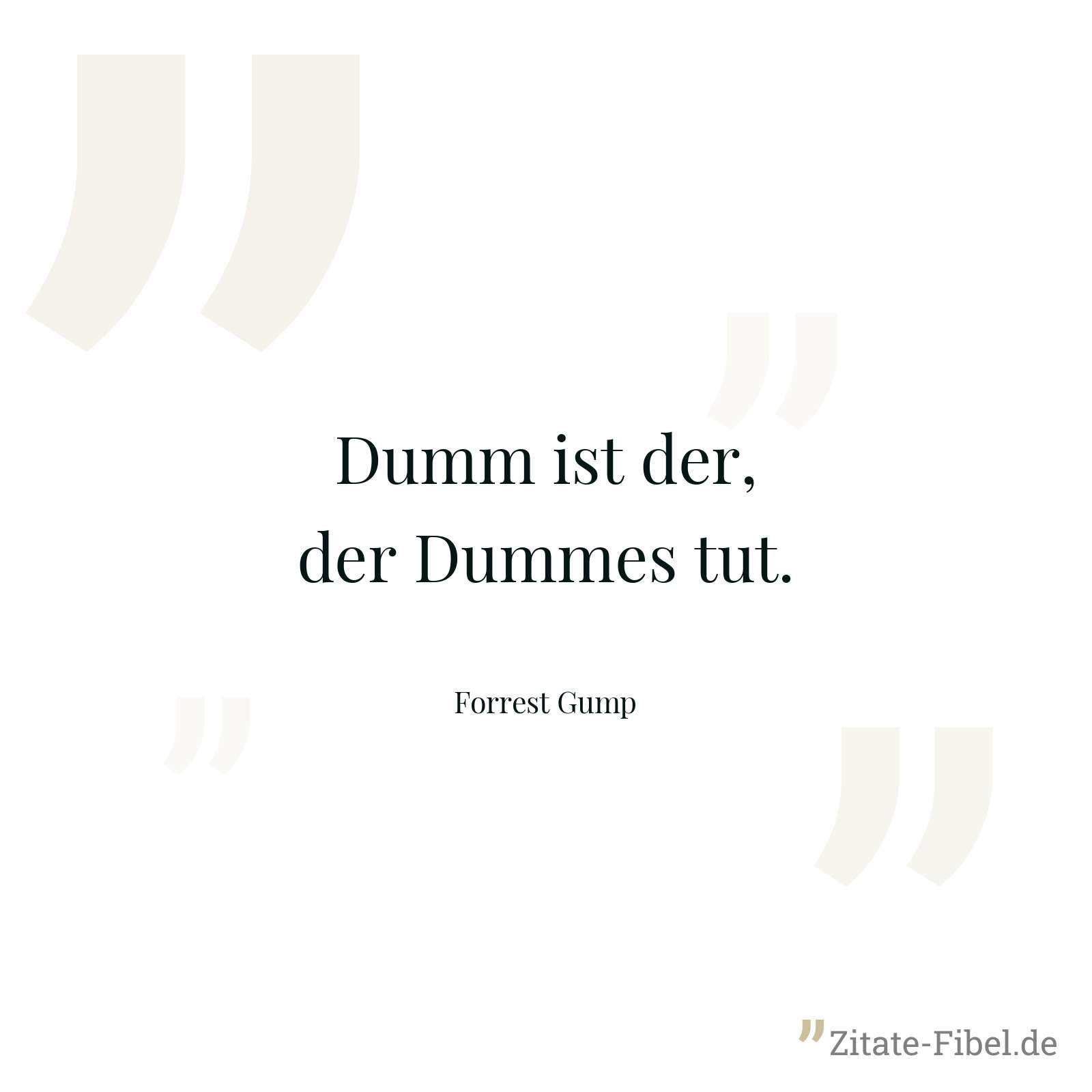 Dumm ist der, der Dummes tut. - Forrest Gump