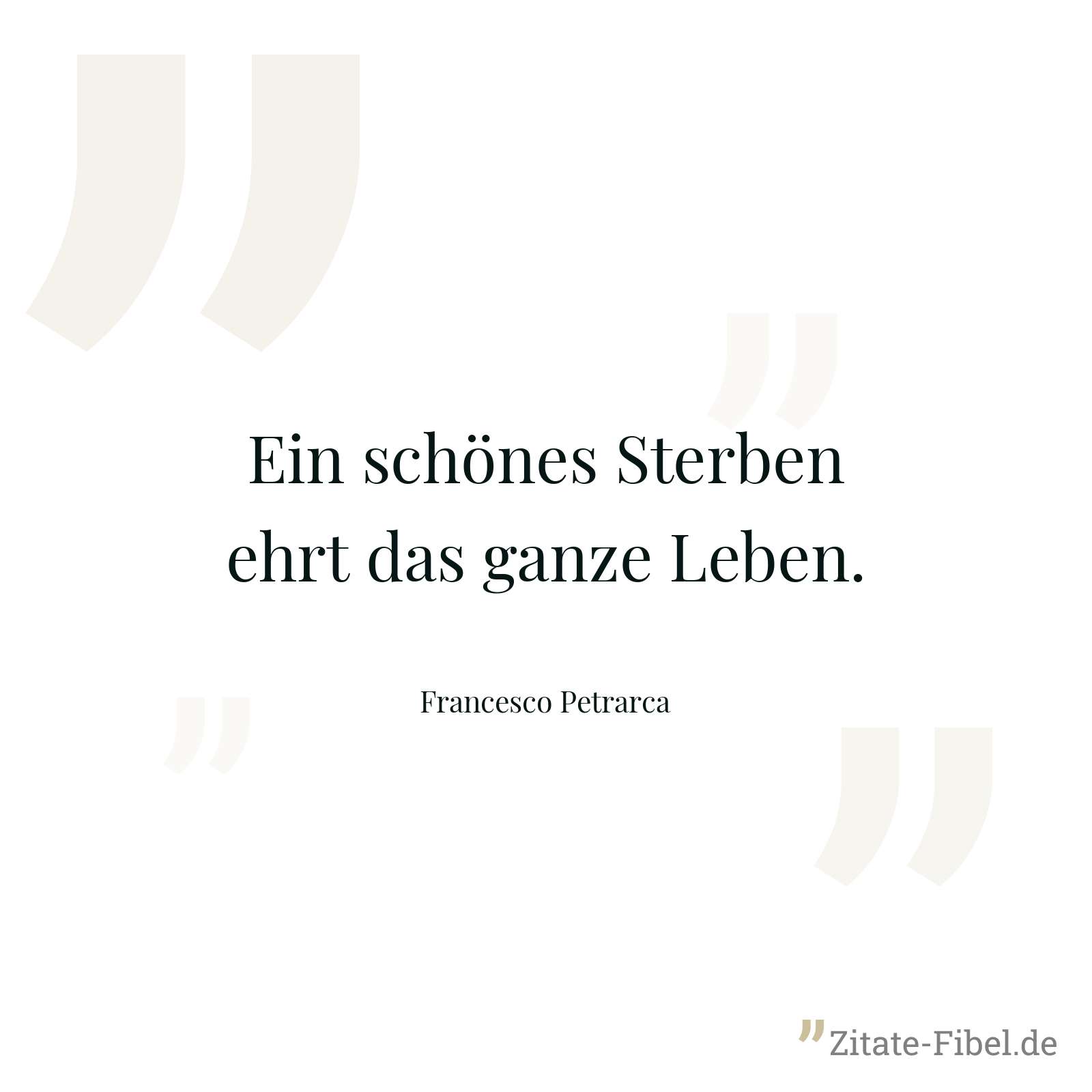 Ein schönes Sterben ehrt das ganze Leben. - Francesco Petrarca