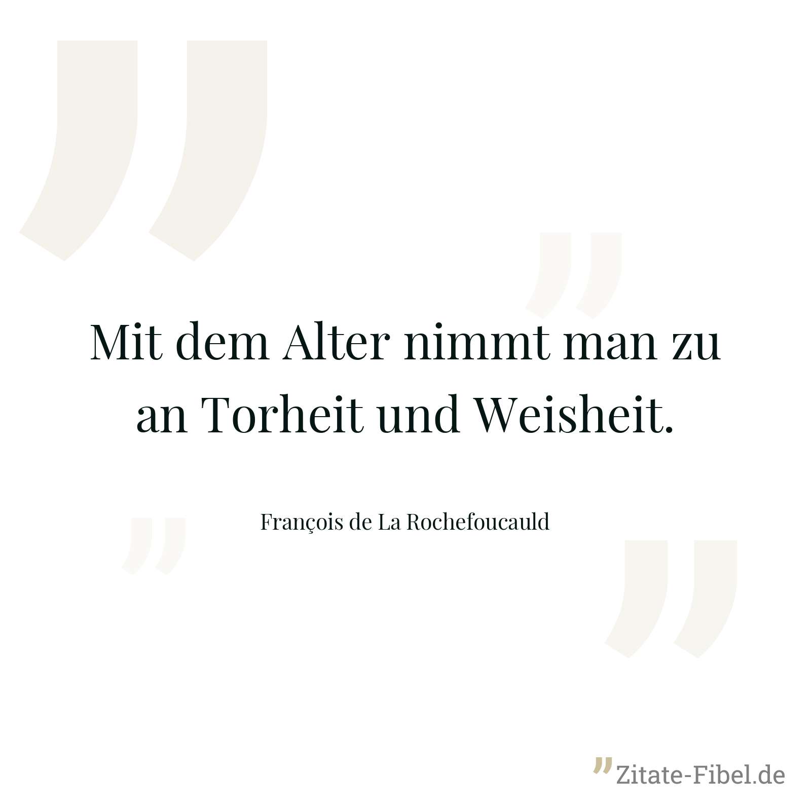 Mit dem Alter nimmt man zu an Torheit und Weisheit. - François de La Rochefoucauld