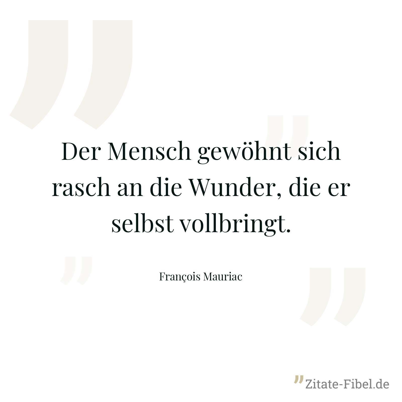 Der Mensch gewöhnt sich rasch an die Wunder, die er selbst vollbringt. - François Mauriac