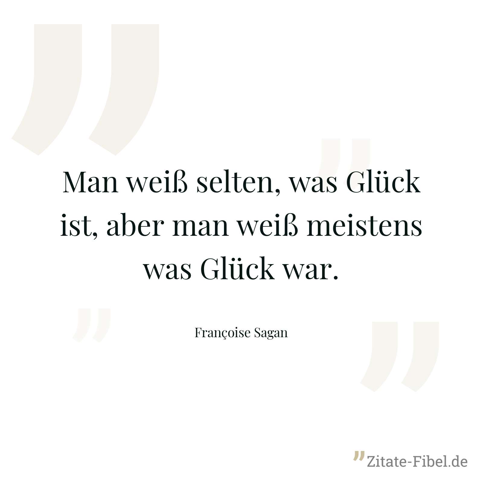 Man weiß selten, was Glück ist, aber man weiß meistens was Glück war. - Françoise Sagan