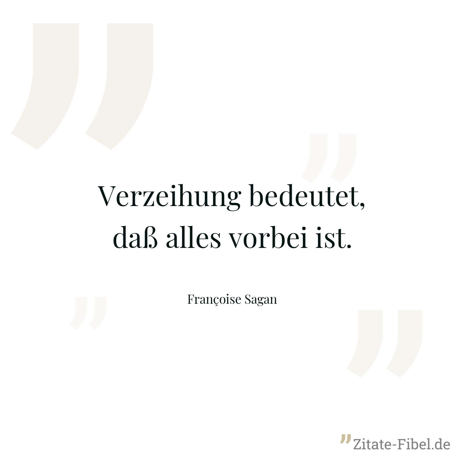 Verzeihung bedeutet, daß alles vorbei ist. - Françoise Sagan