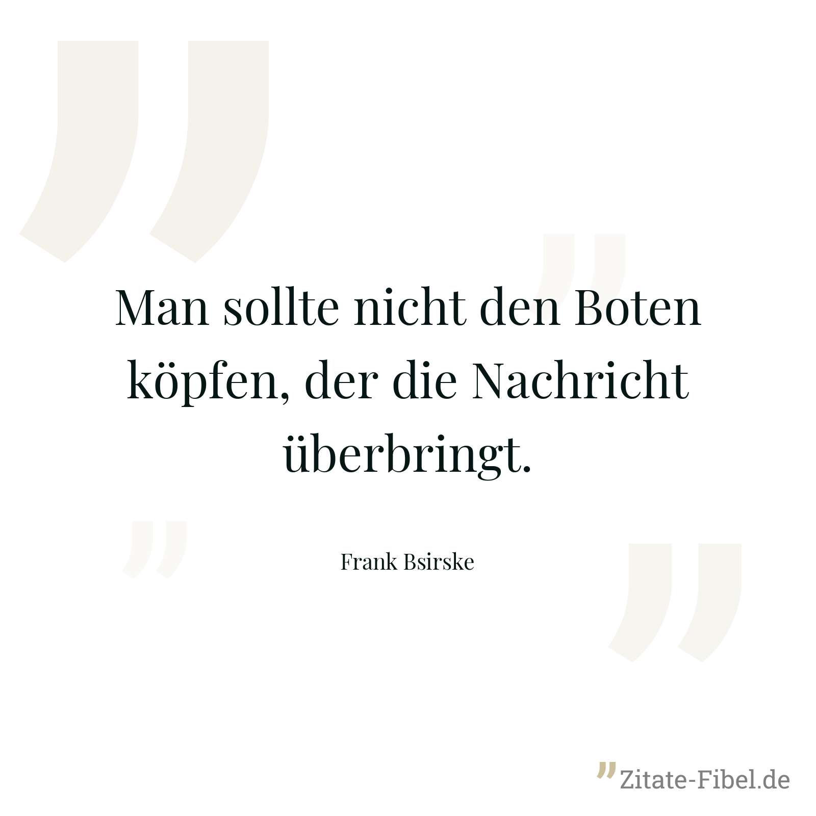 Man sollte nicht den Boten köpfen, der die Nachricht überbringt. - Frank Bsirske