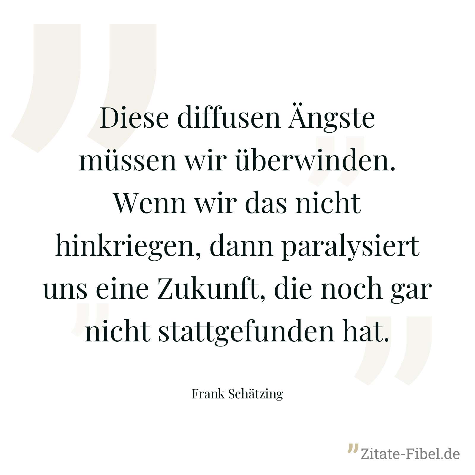 Diese diffusen Ängste müssen wir überwinden. Wenn wir das nicht hinkriegen, dann paralysiert uns eine Zukunft, die noch gar nicht stattgefunden hat. - Frank Schätzing