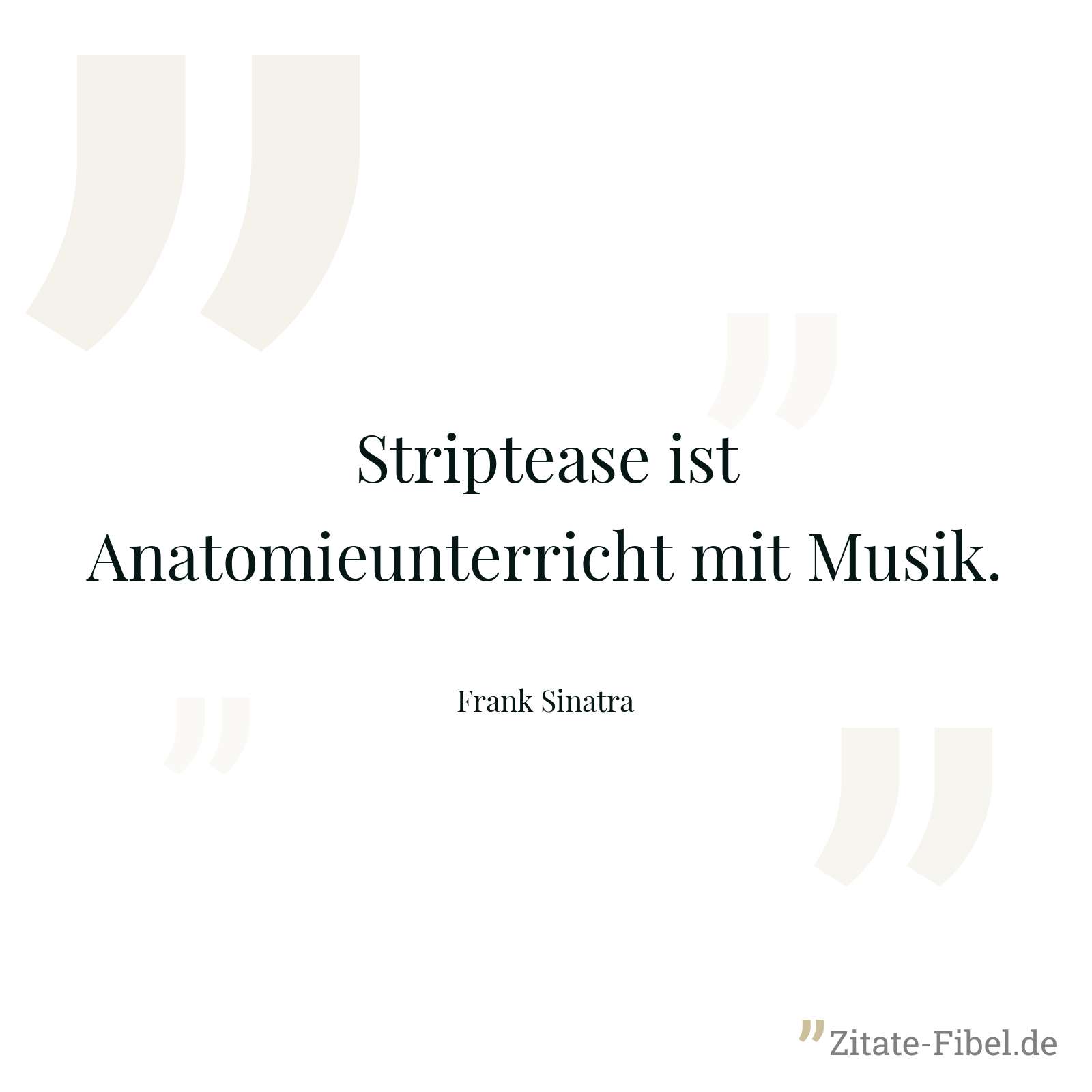 Striptease ist Anatomieunterricht mit Musik. - Frank Sinatra