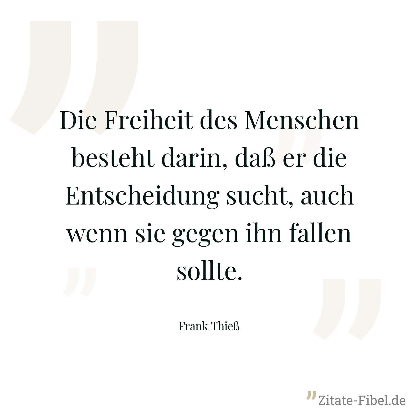 Die Freiheit des Menschen besteht darin, daß er die Entscheidung sucht, auch wenn sie gegen ihn fallen sollte. - Frank Thieß