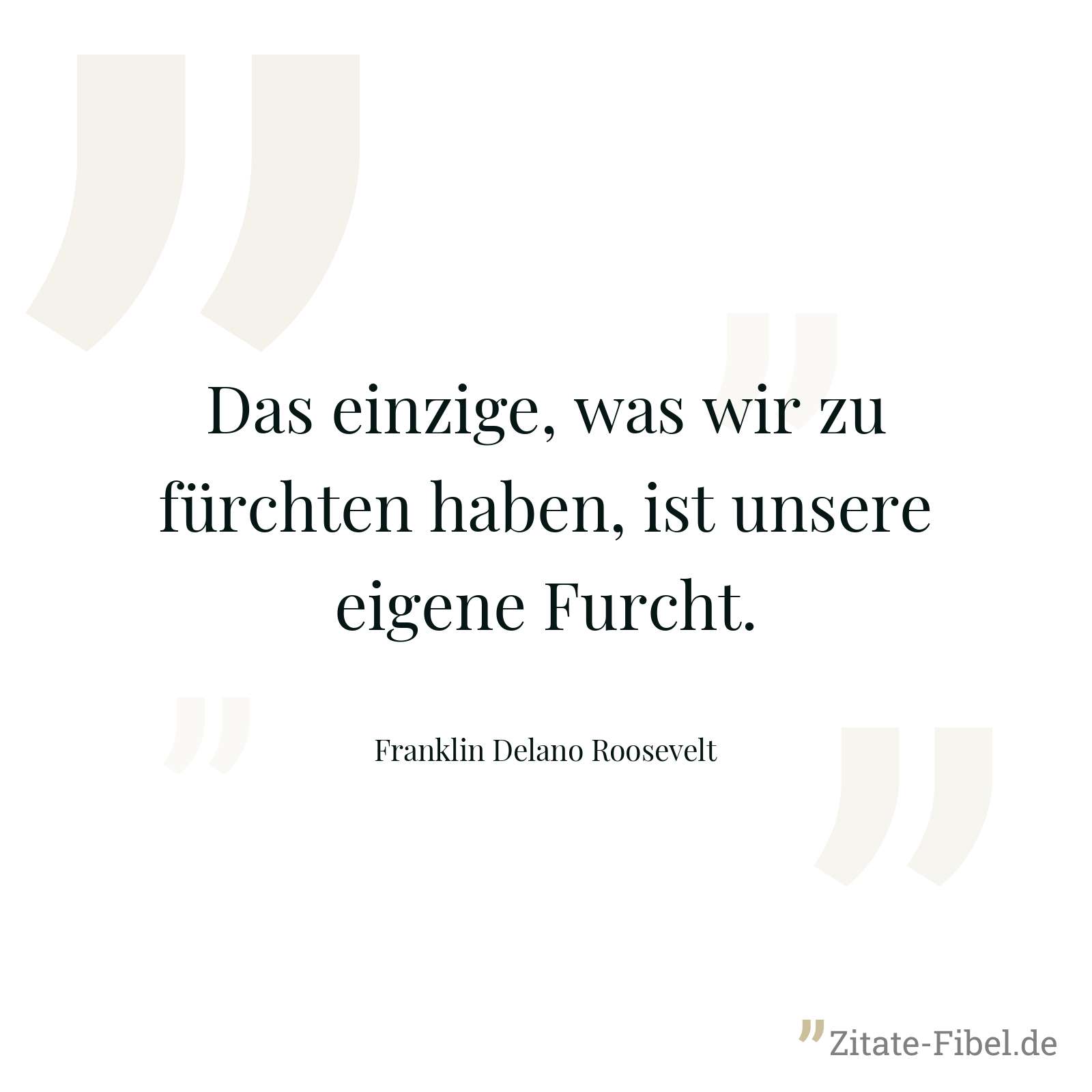 Das einzige, was wir zu fürchten haben, ist unsere eigene Furcht. - Franklin Delano Roosevelt