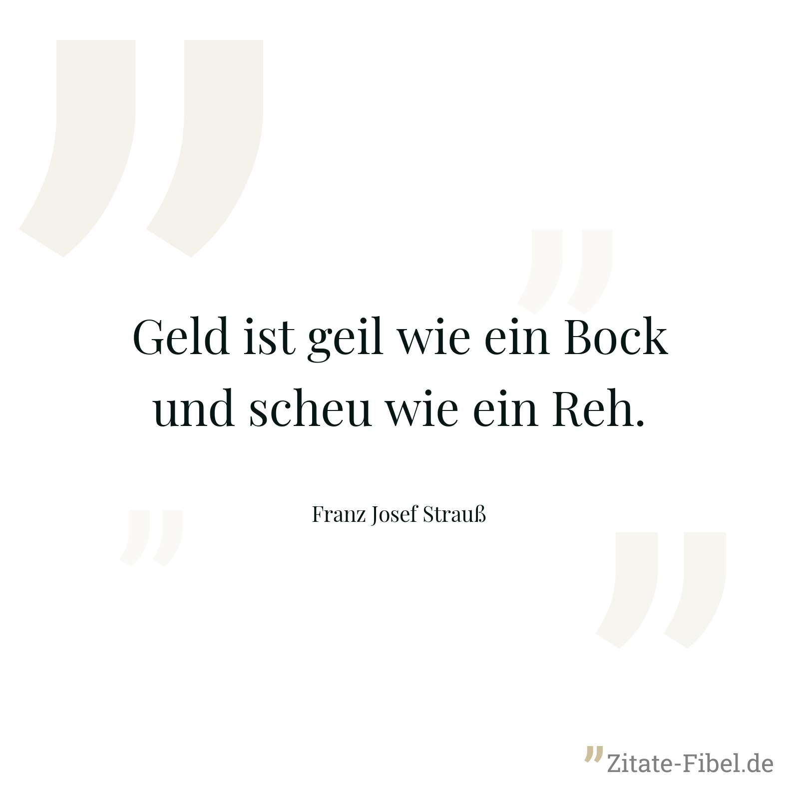 Geld ist geil wie ein Bock und scheu wie ein Reh. - Franz Josef Strauß