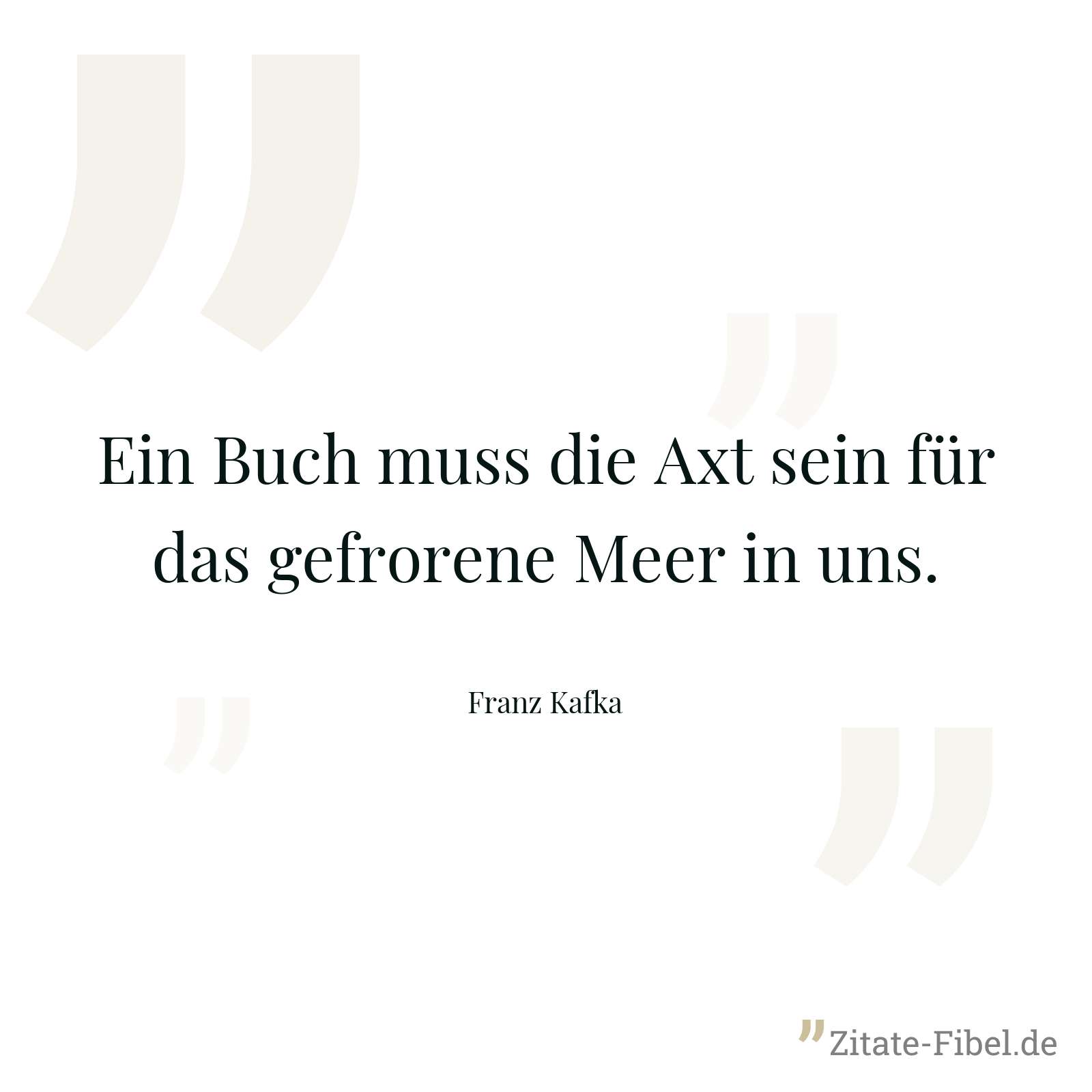 Ein Buch muss die Axt sein für das gefrorene Meer in uns. - Franz Kafka