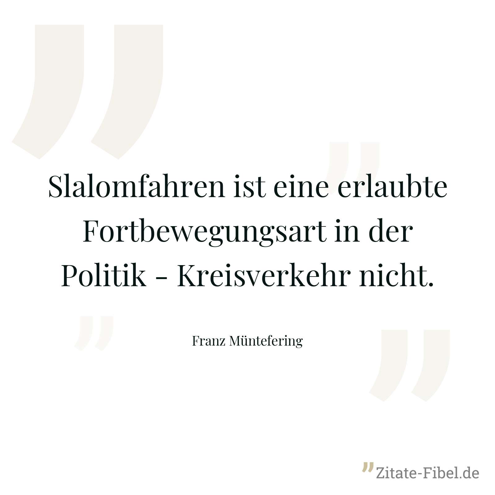 Slalomfahren ist eine erlaubte Fortbewegungsart in der Politik - Kreisverkehr nicht. - Franz Müntefering
