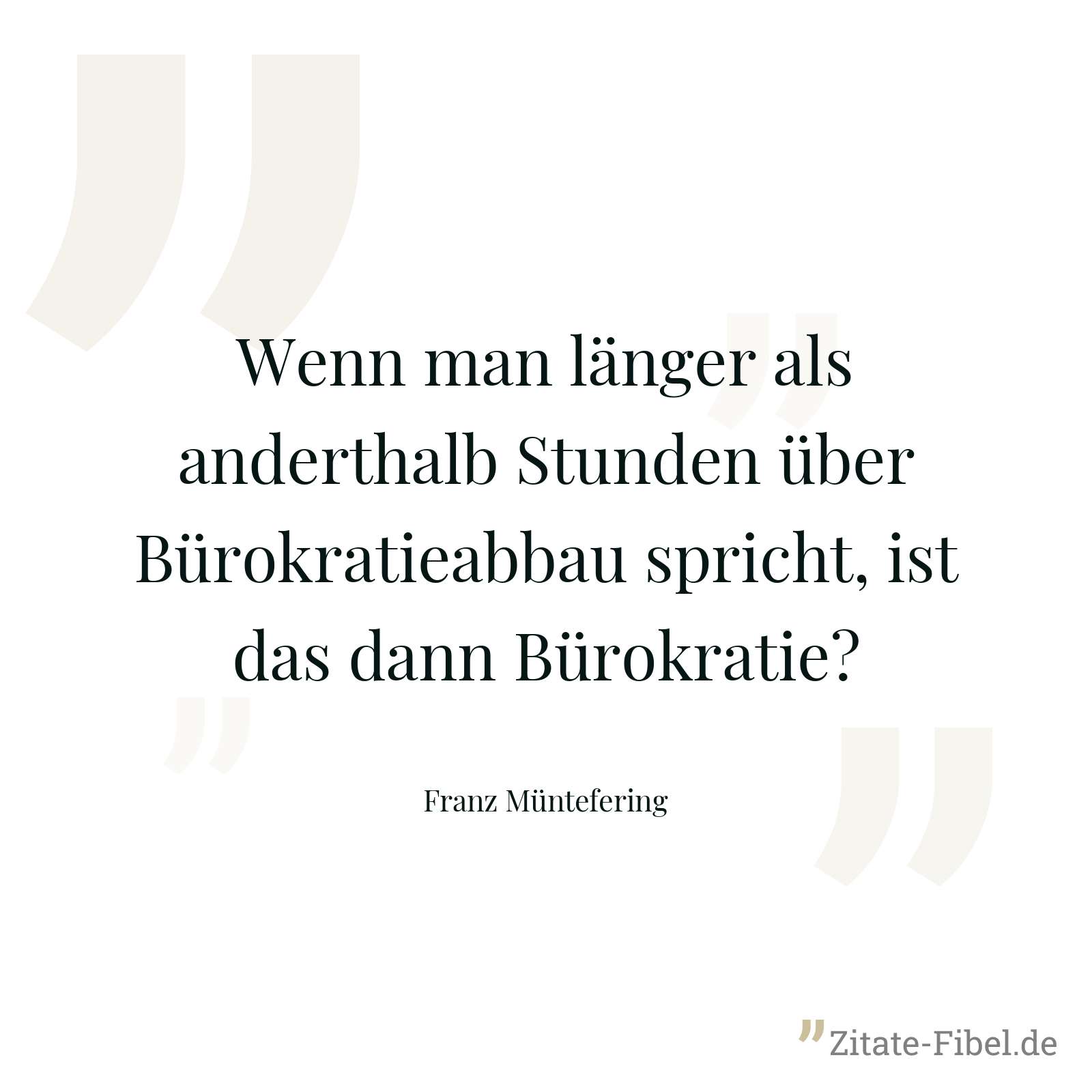 Wenn man länger als anderthalb Stunden über Bürokratieabbau spricht, ist das dann Bürokratie? - Franz Müntefering