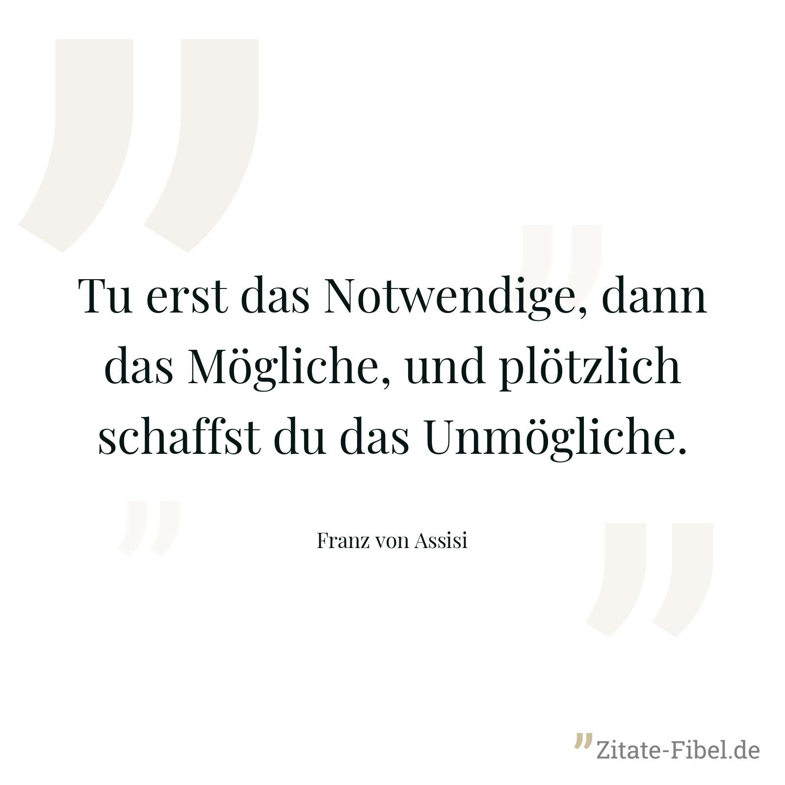 Tu erst das Notwendige, dann das Mögliche, und plötzlich schaffst du das Unmögliche. - Franz von Assisi