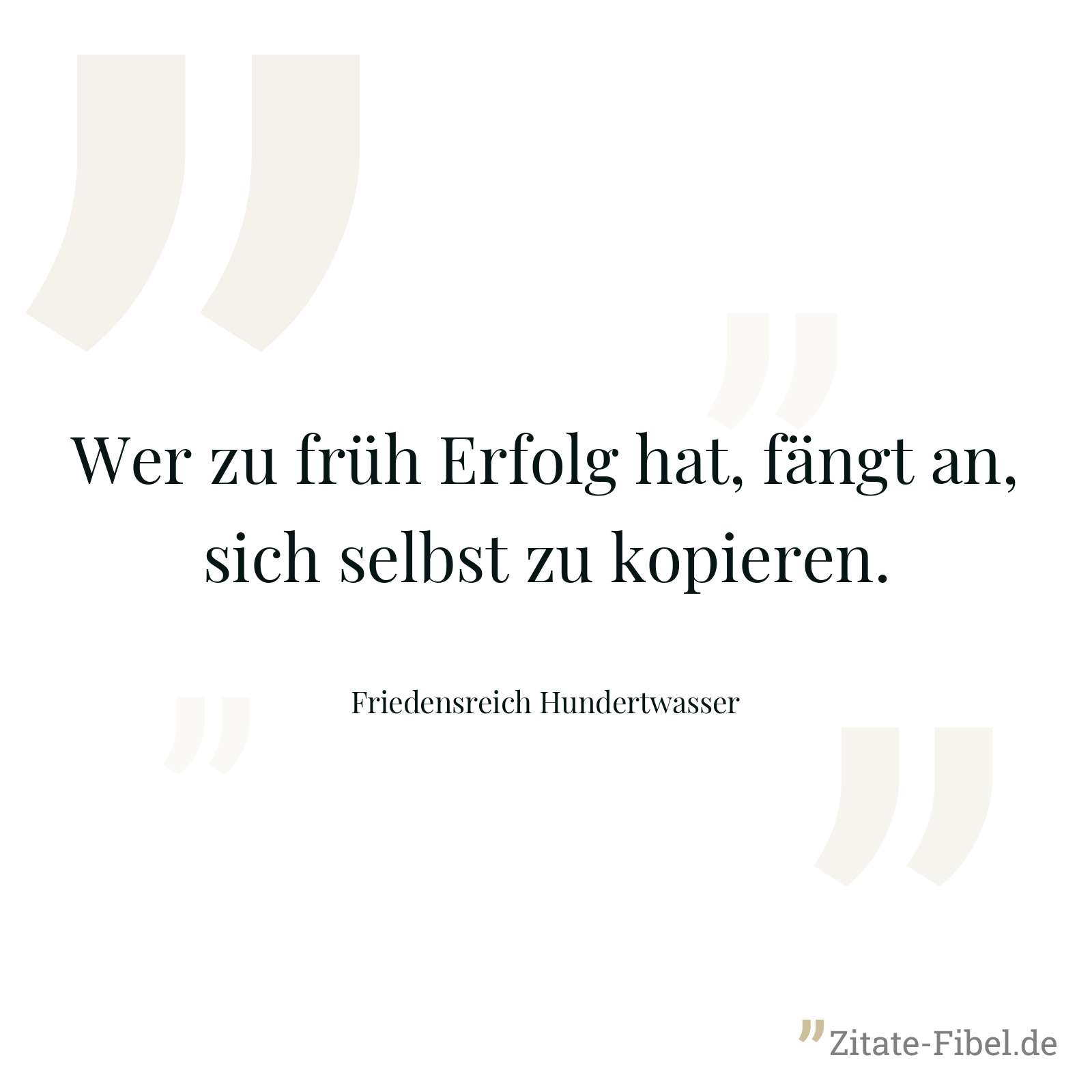 Wer zu früh Erfolg hat, fängt an, sich selbst zu kopieren. - Friedensreich Hundertwasser