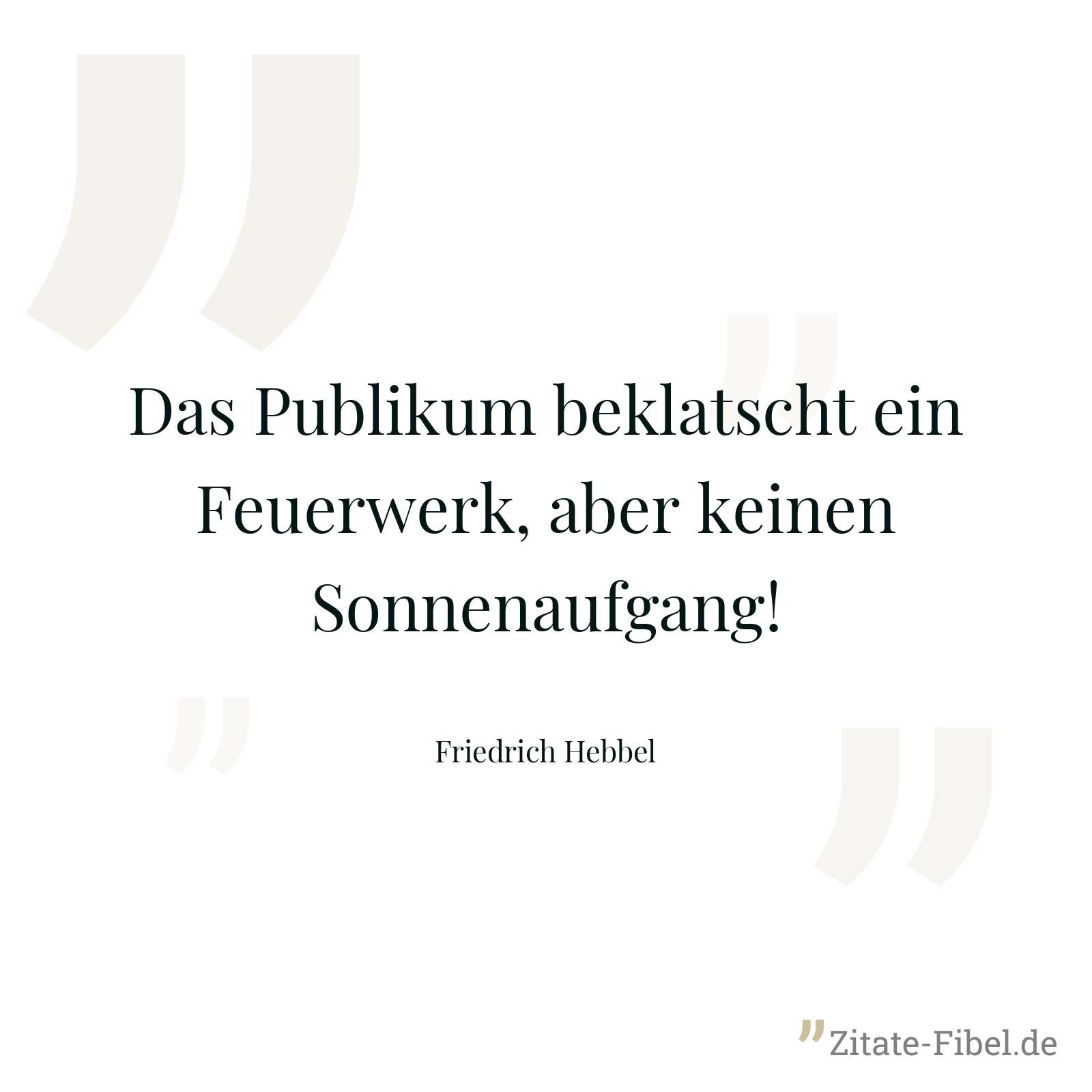 Das Publikum beklatscht ein Feuerwerk, aber keinen Sonnenaufgang! - Friedrich Hebbel