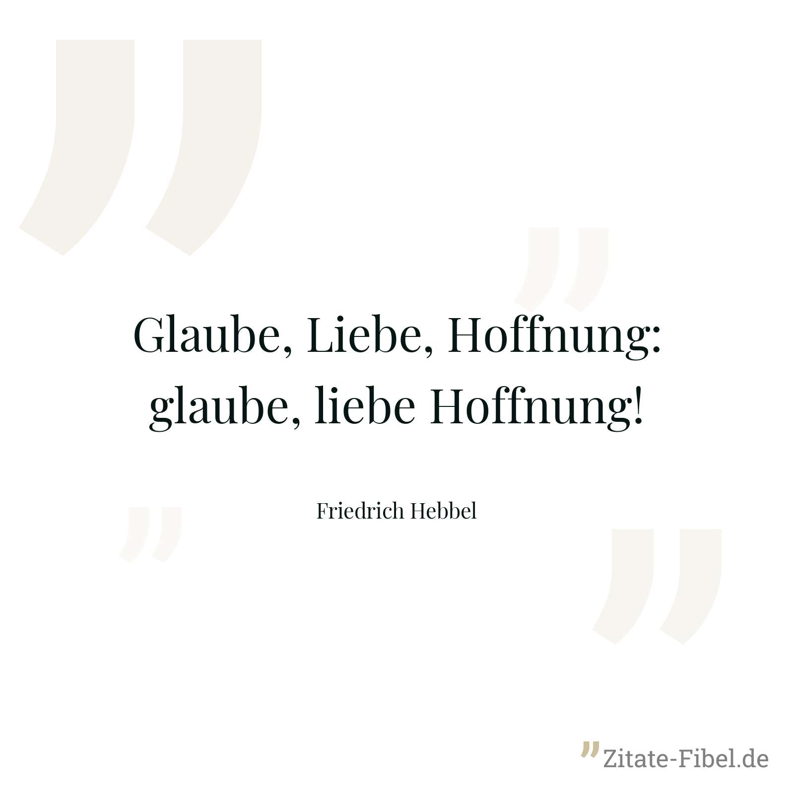Glaube, Liebe, Hoffnung: glaube, liebe Hoffnung! - Friedrich Hebbel
