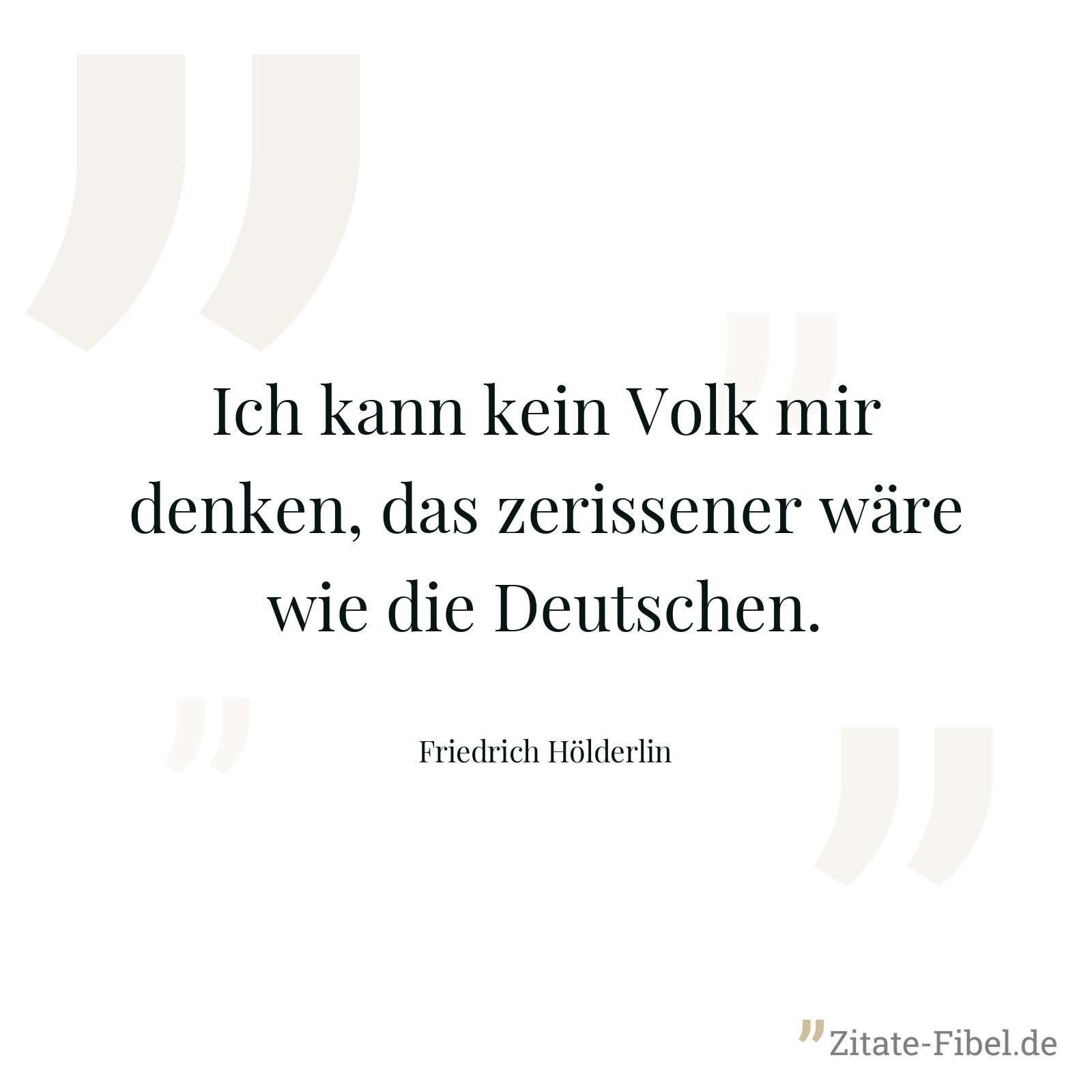 Ich kann kein Volk mir denken, das zerissener wäre wie die Deutschen. - Friedrich Hölderlin
