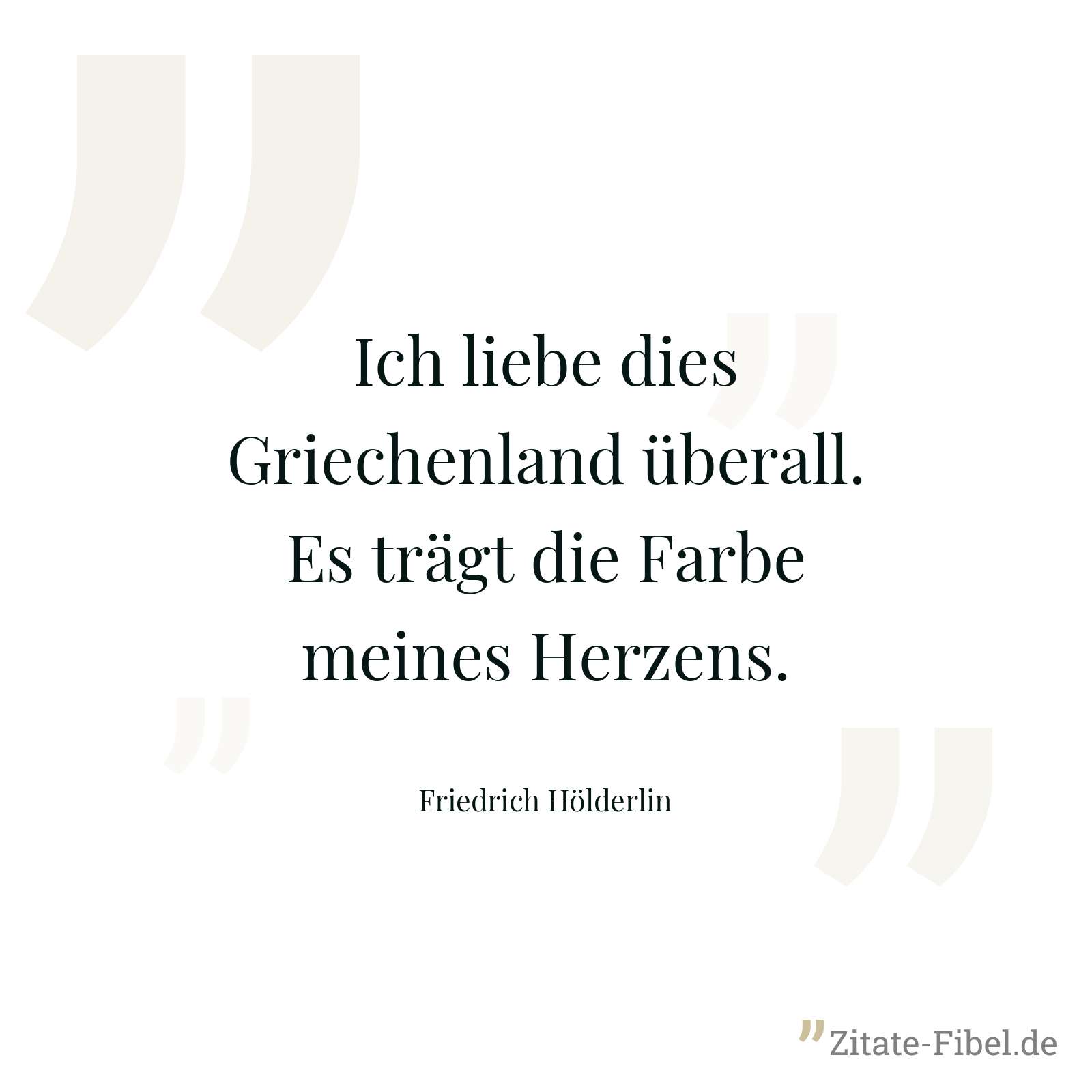 Ich liebe dies Griechenland überall. Es trägt die Farbe meines Herzens. - Friedrich Hölderlin