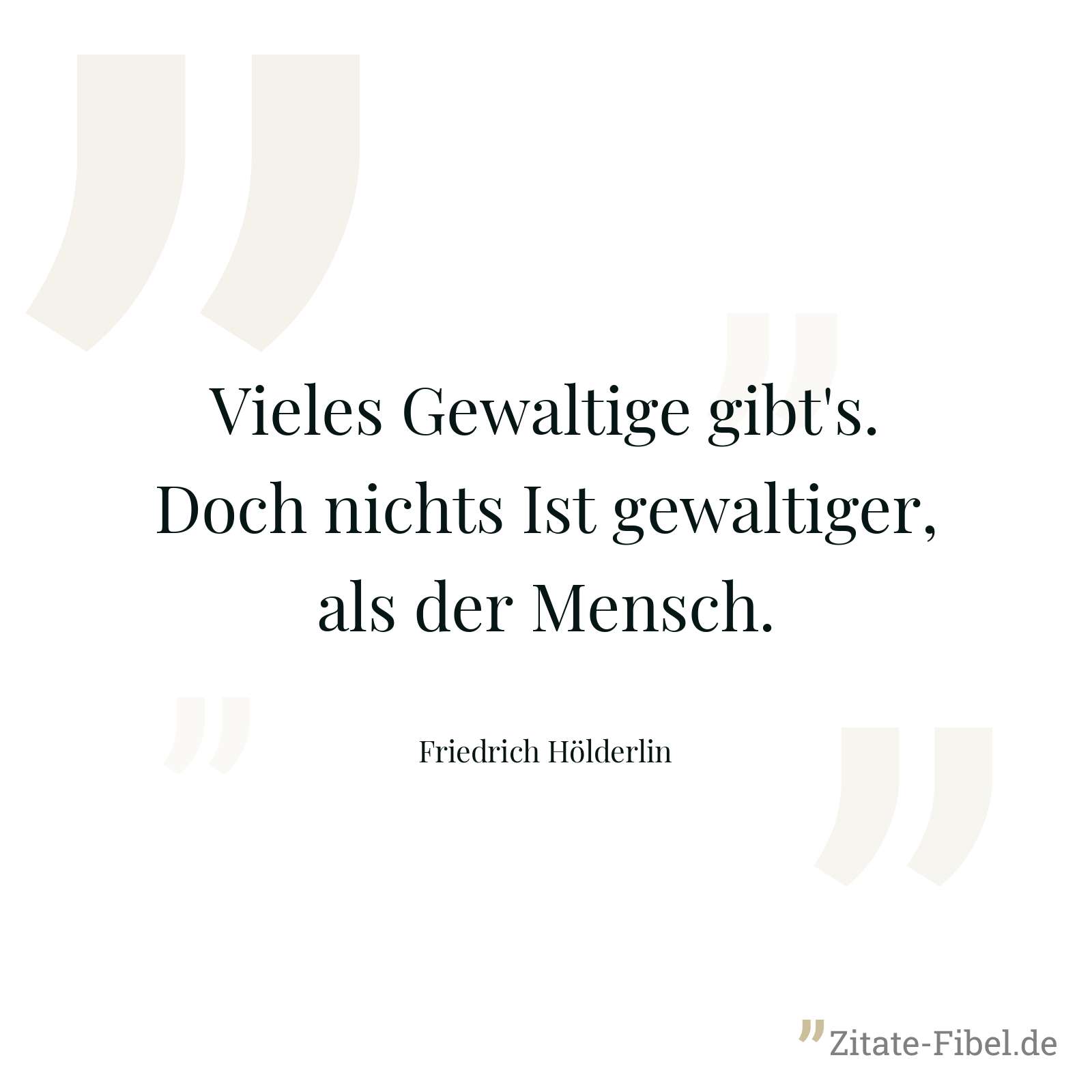 Vieles Gewaltige gibt's. Doch nichts Ist gewaltiger, als der Mensch. - Friedrich Hölderlin