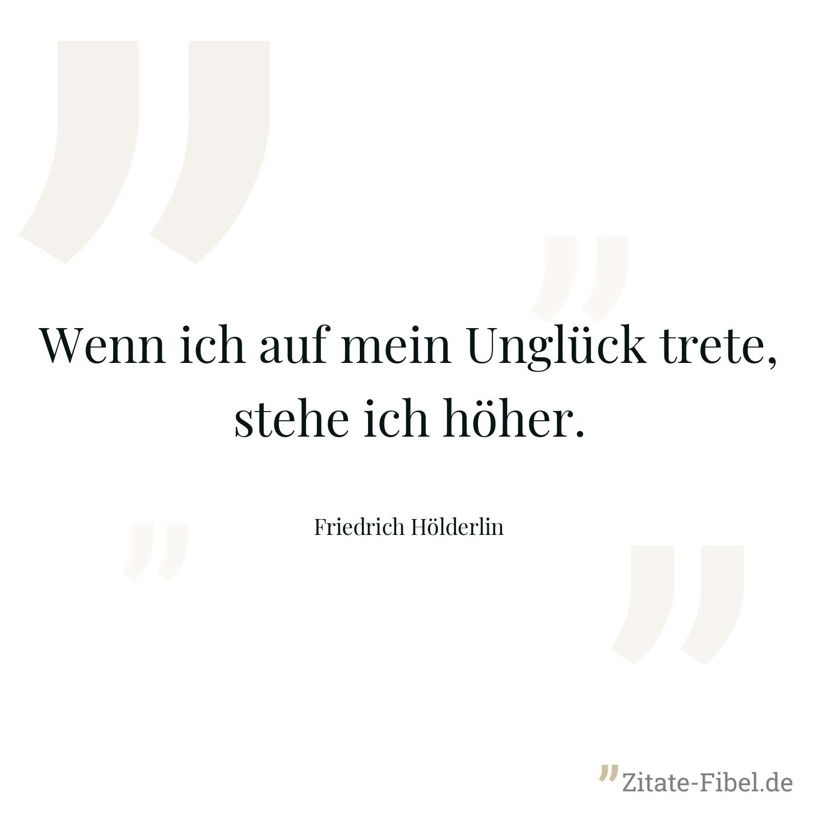 Wenn ich auf mein Unglück trete, stehe ich höher. - Friedrich Hölderlin