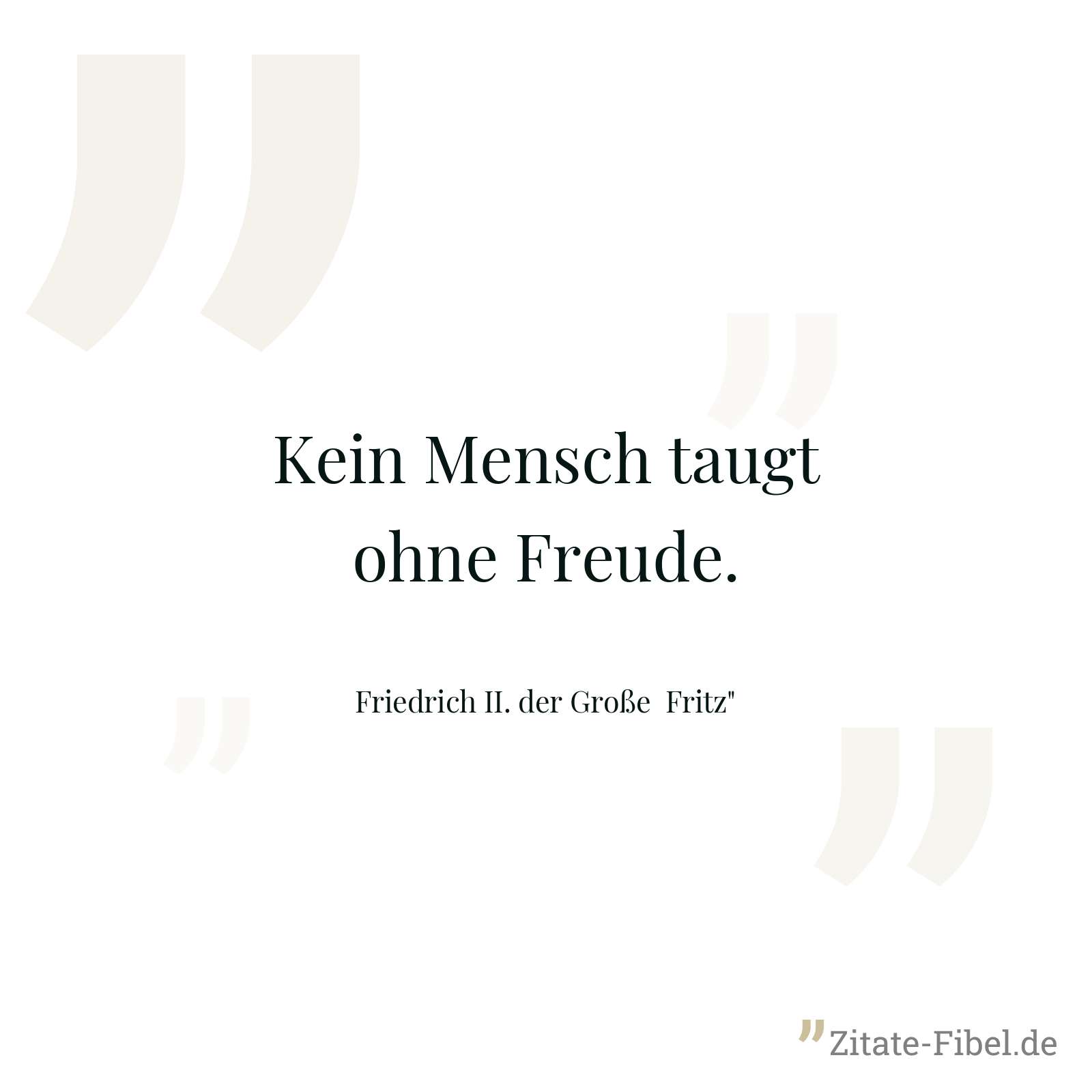 Kein Mensch taugt ohne Freude. - Friedrich II. der Große
