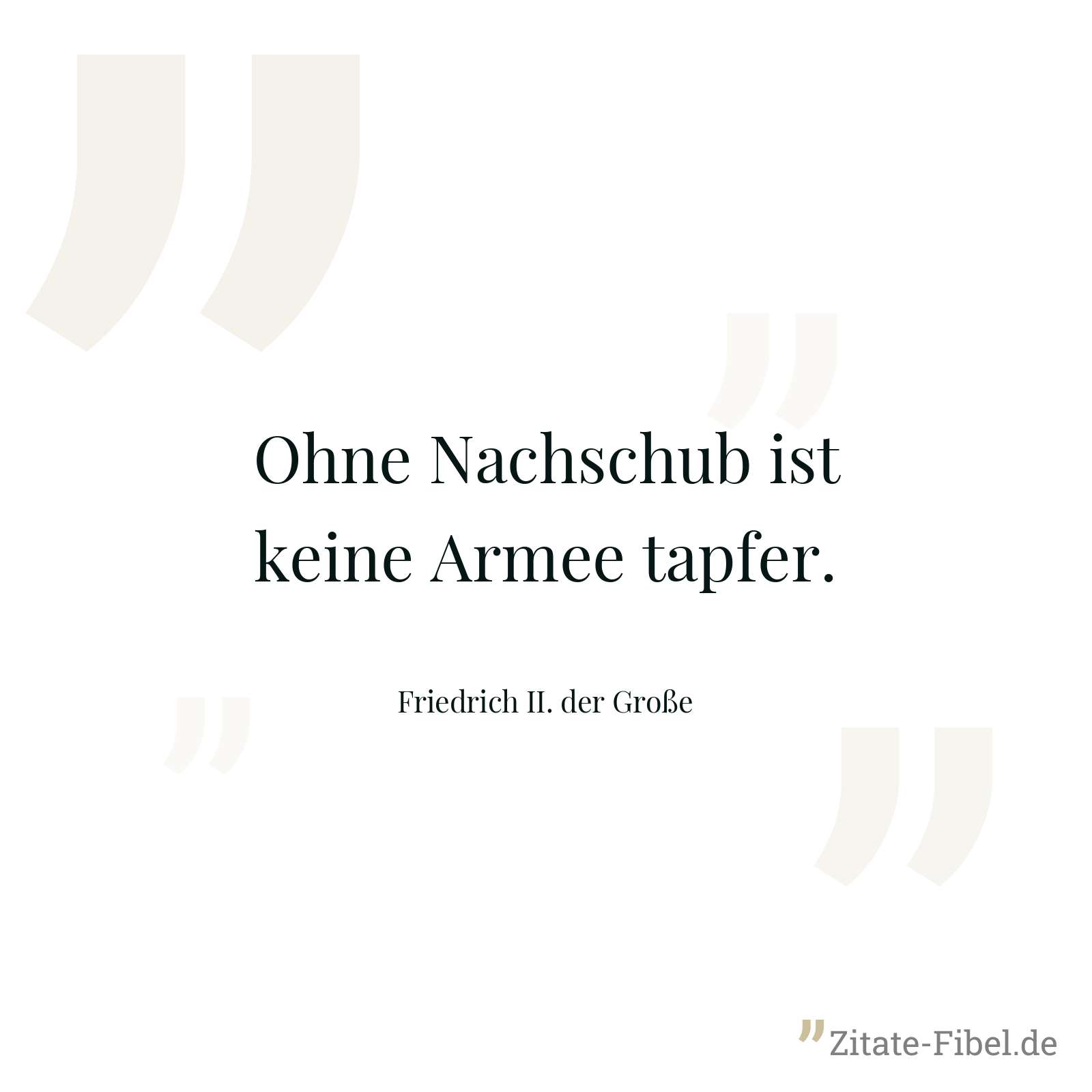 Ohne Nachschub ist keine Armee tapfer. - Friedrich II. der Große