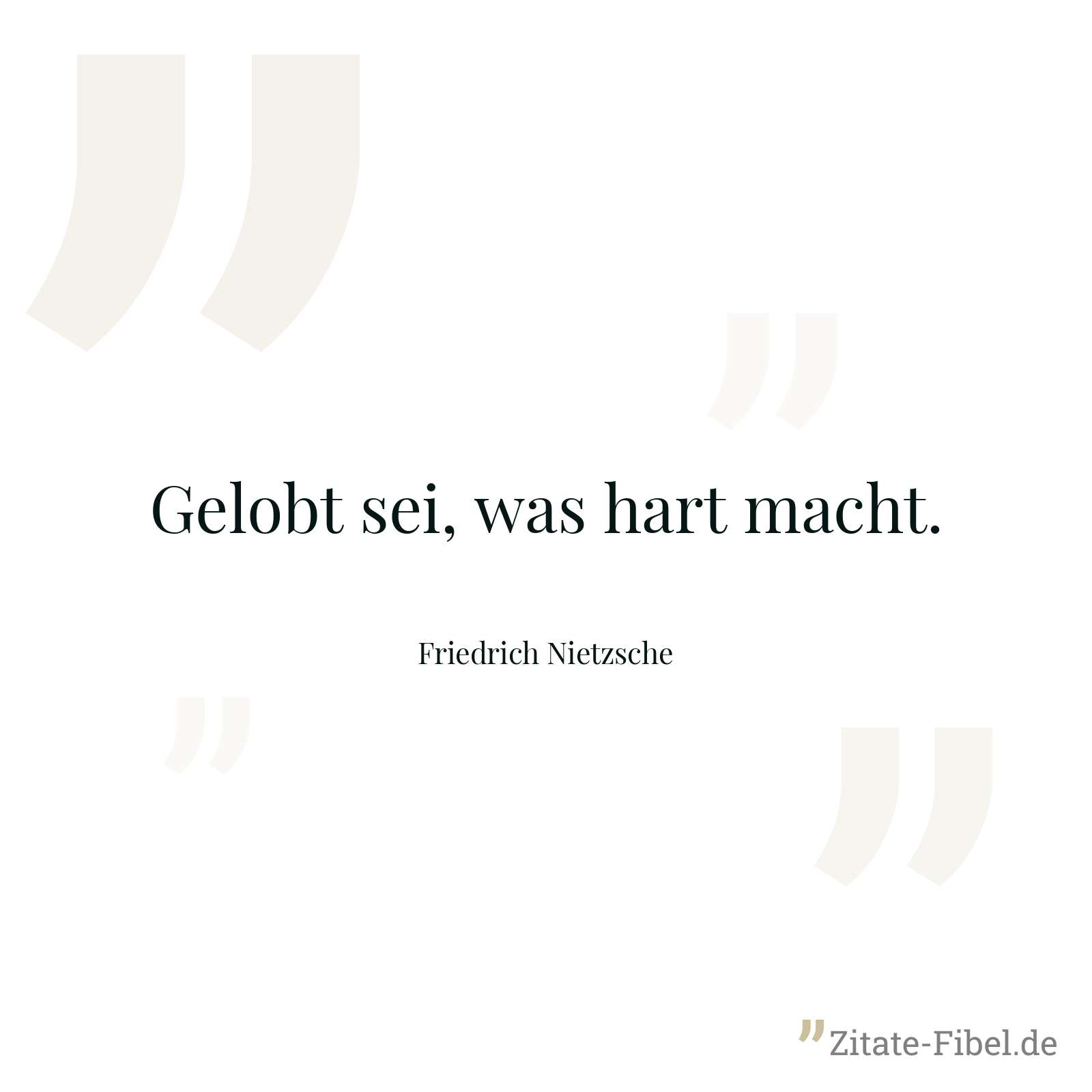 Gelobt sei, was hart macht. - Friedrich Nietzsche