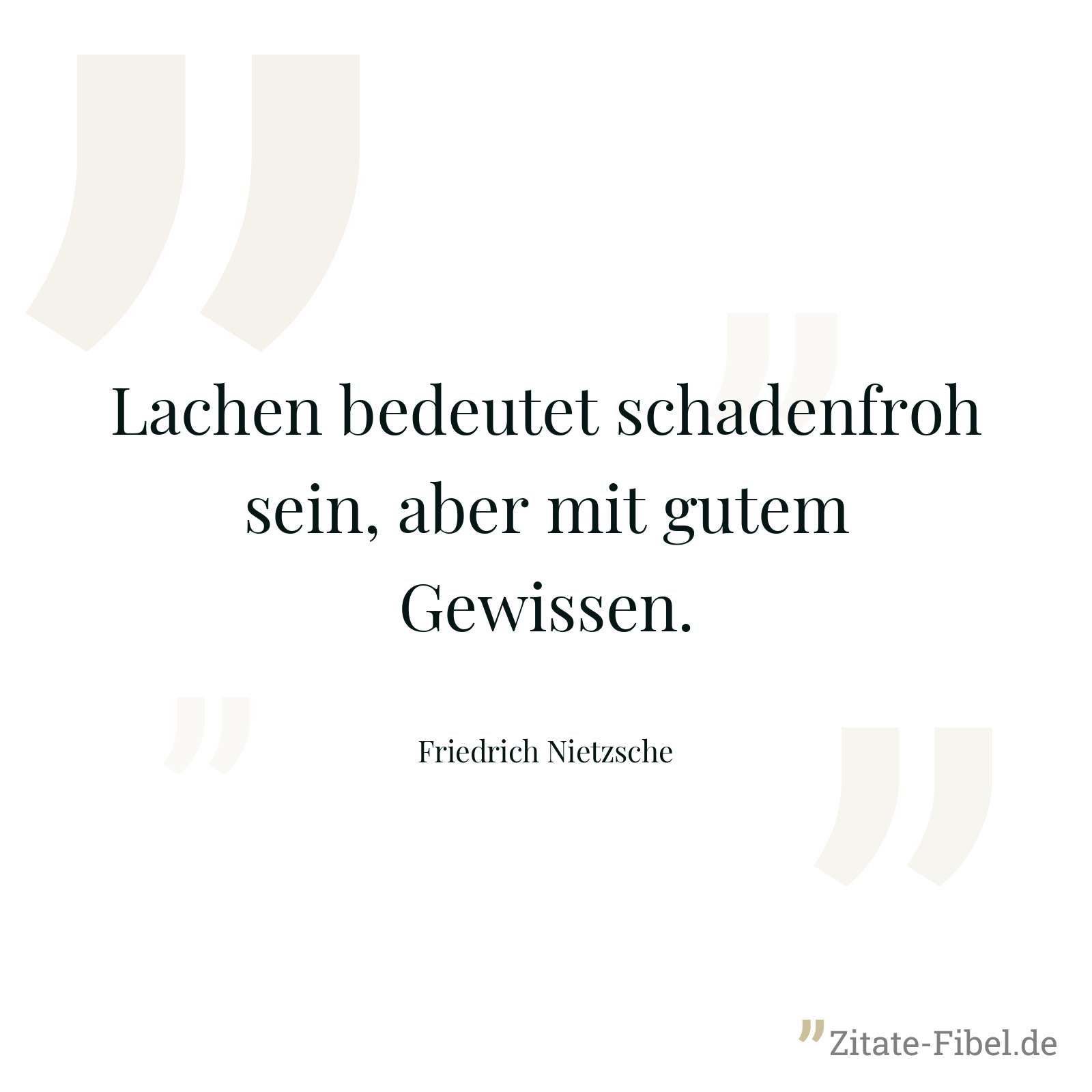 Lachen bedeutet schadenfroh sein, aber mit gutem Gewissen. - Friedrich Nietzsche