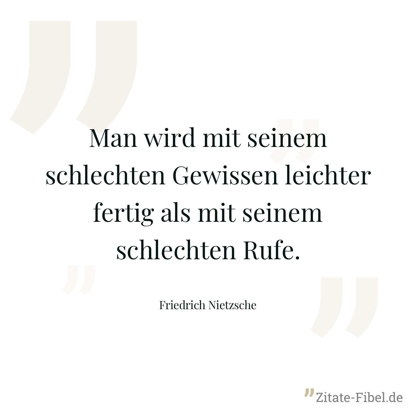 Man wird mit seinem schlechten Gewissen leichter fertig als mit seinem schlechten Rufe. - Friedrich Nietzsche