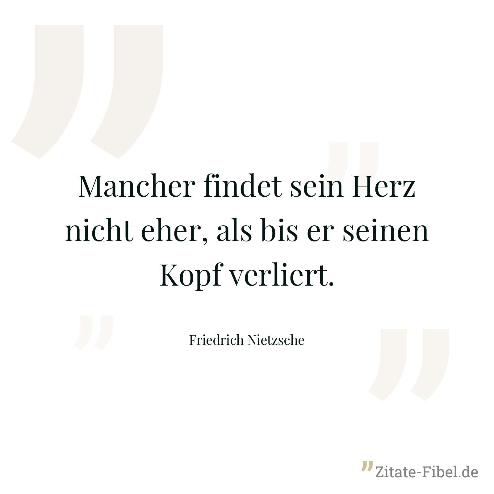 Mancher findet sein Herz nicht eher, als bis er seinen Kopf verliert. - Friedrich Nietzsche