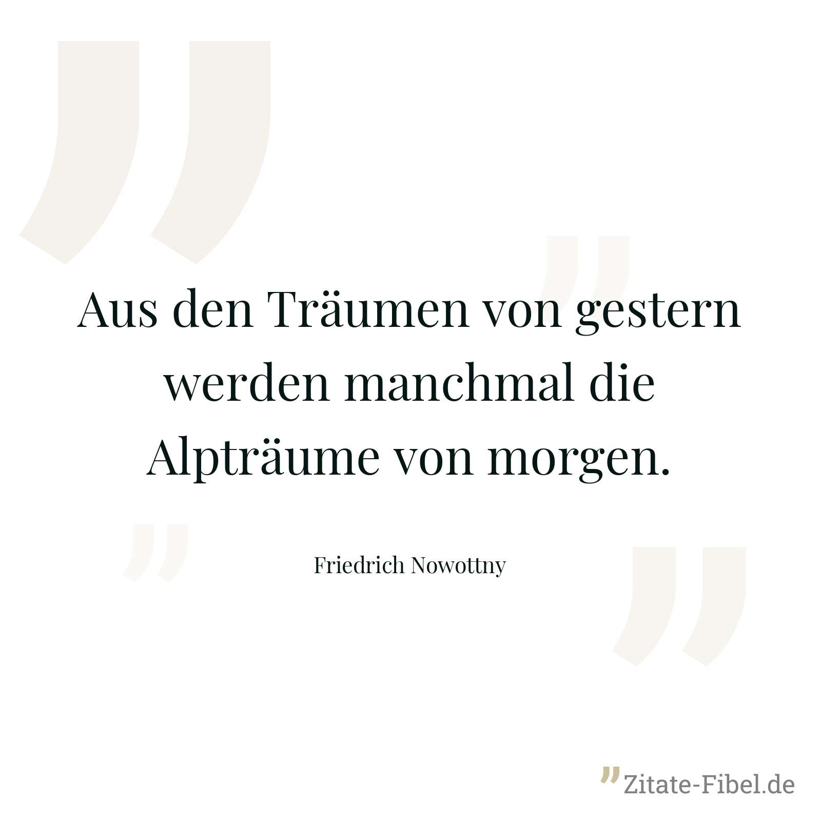 Aus den Träumen von gestern werden manchmal die Alpträume von morgen. - Friedrich Nowottny