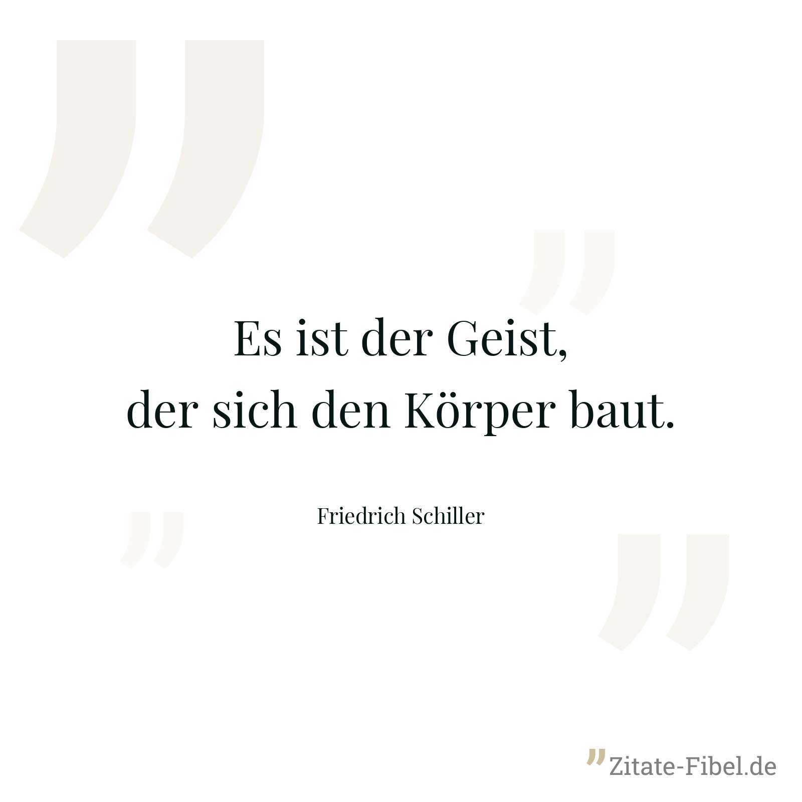 Es ist der Geist, der sich den Körper baut. - Friedrich Schiller