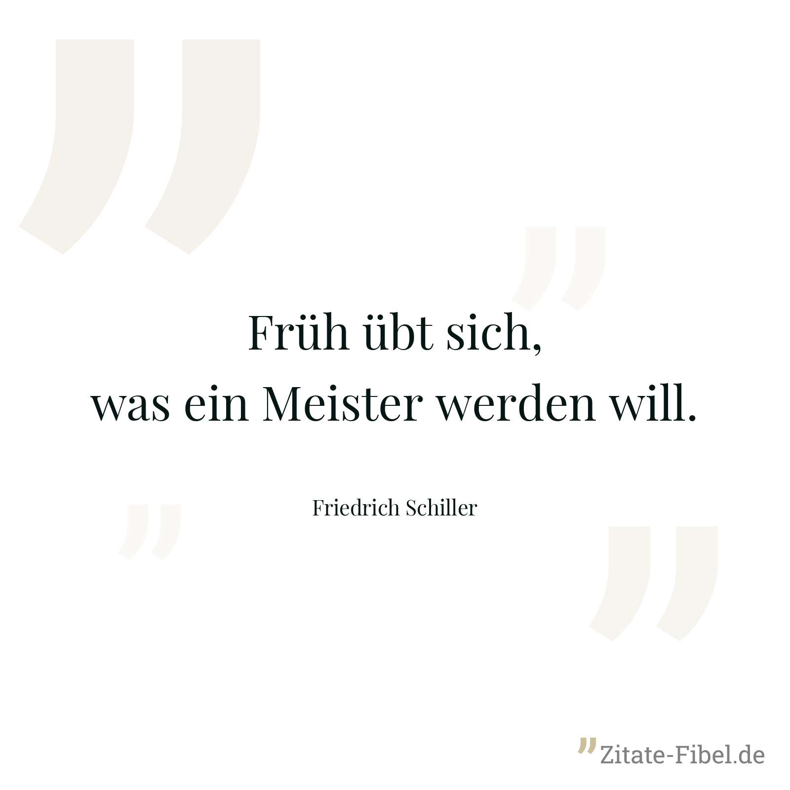 Früh übt sich, was ein Meister werden will. - Friedrich Schiller