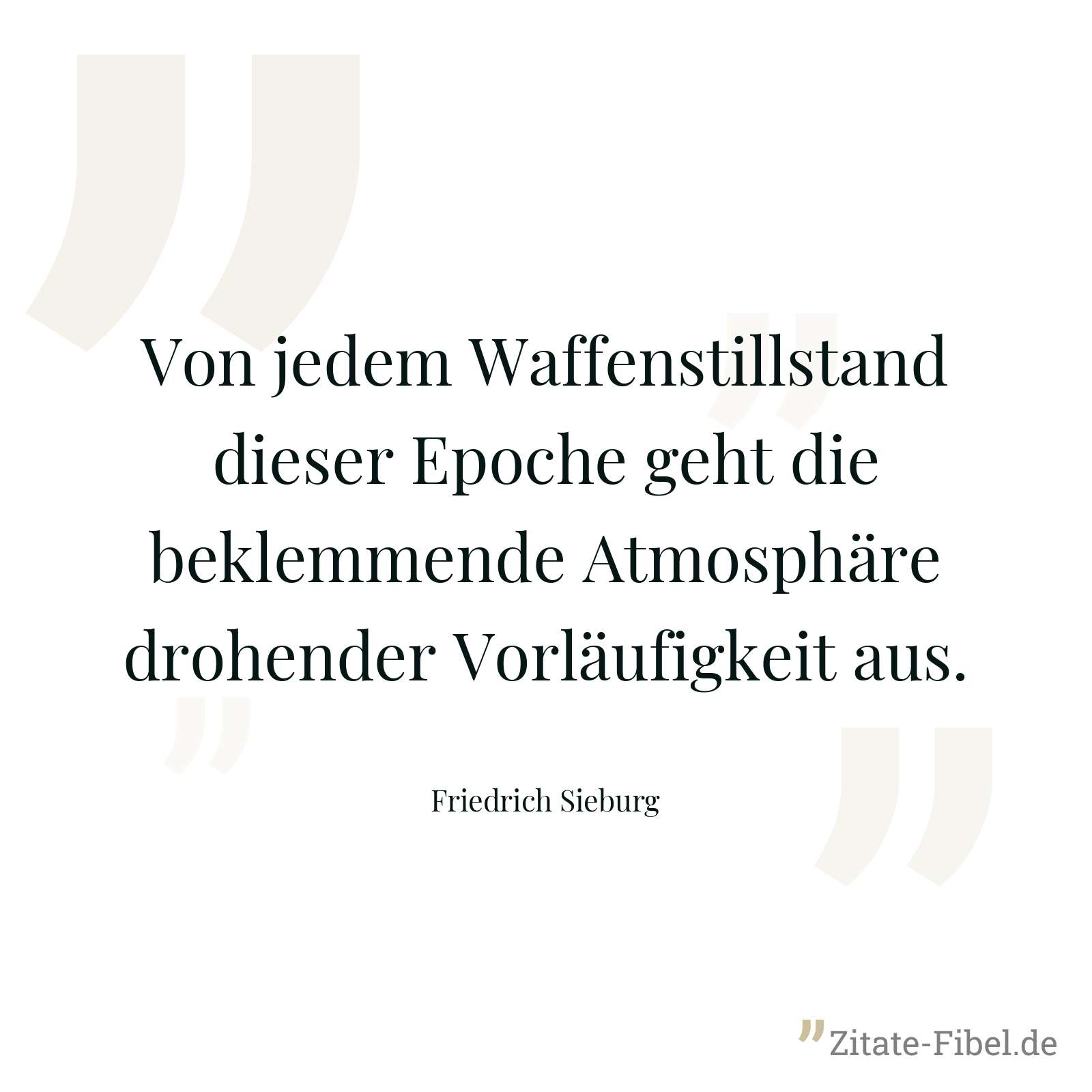 Von jedem Waffenstillstand dieser Epoche geht die beklemmende Atmosphäre drohender Vorläufigkeit aus. - Friedrich Sieburg