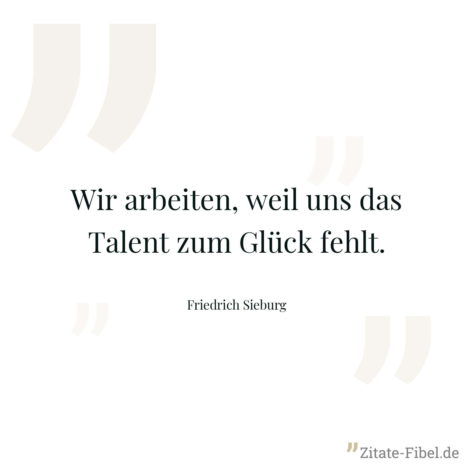 Wir arbeiten, weil uns das Talent zum Glück fehlt. - Friedrich Sieburg