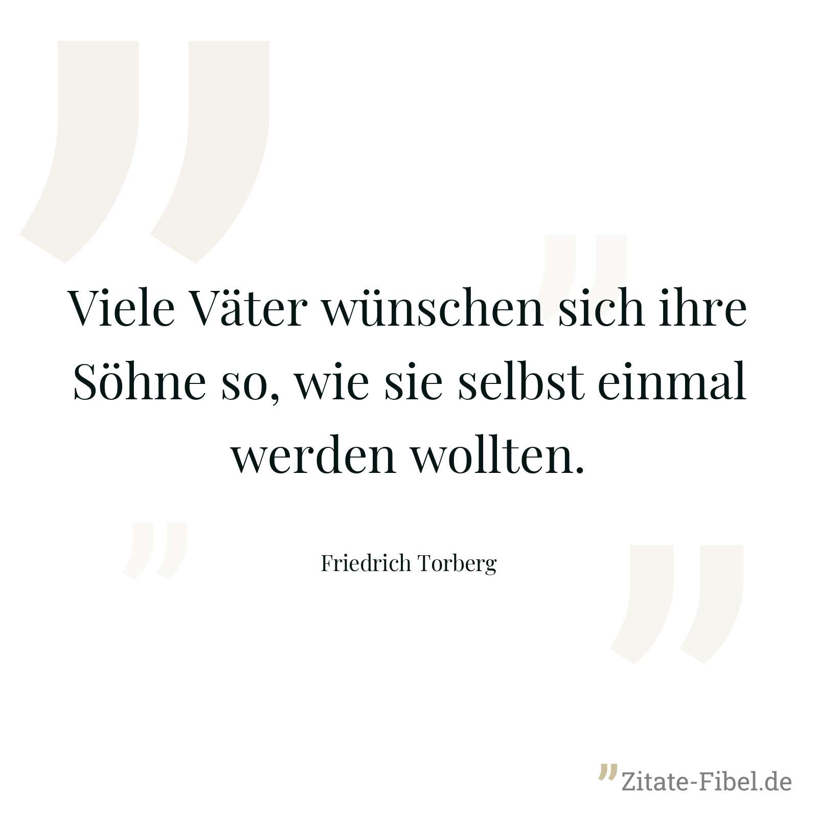 Viele Väter wünschen sich ihre Söhne so, wie sie selbst einmal werden wollten. - Friedrich Torberg