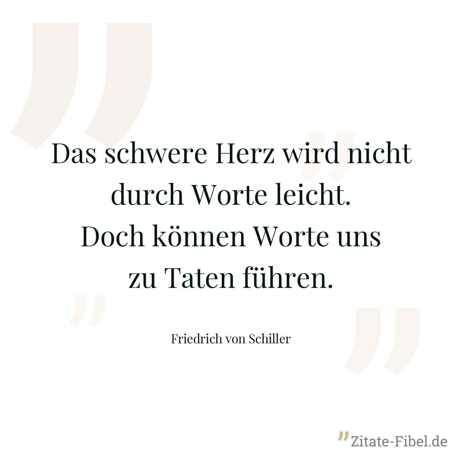 Das schwere Herz wird nicht durch Worte leicht. Doch können Worte uns zu Taten führen. - Friedrich von Schiller